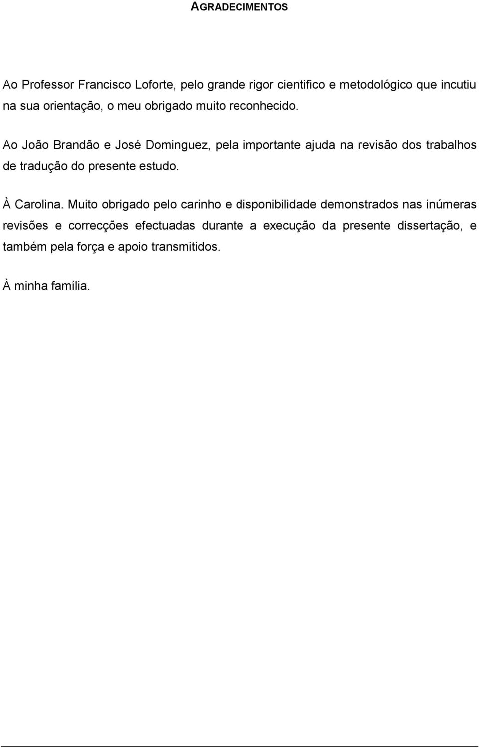 Ao João Brandão e José Dominguez, pela importante ajuda na revisão dos trabalhos de tradução do presente estudo.