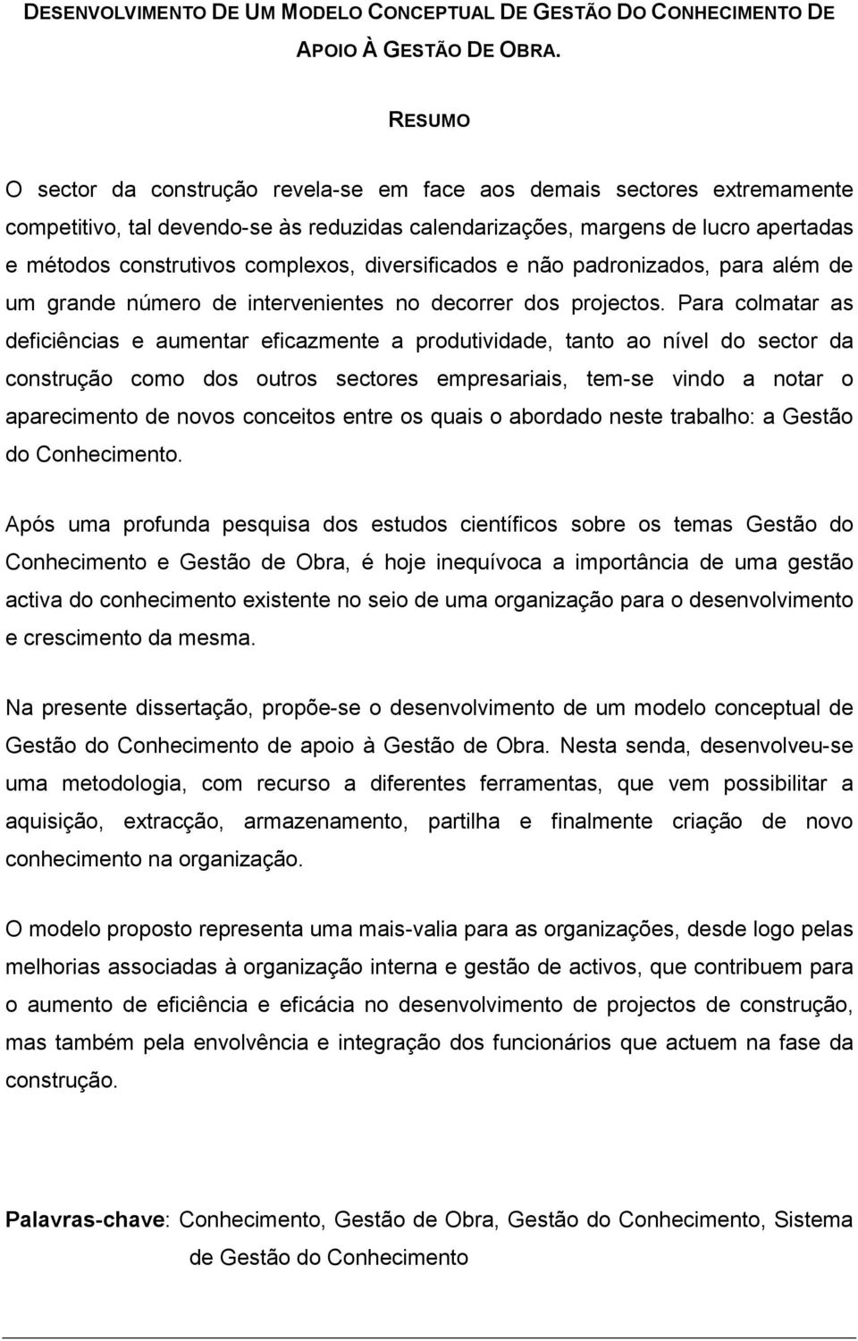 diversificados e não padronizados, para além de um grande número de intervenientes no decorrer dos projectos.