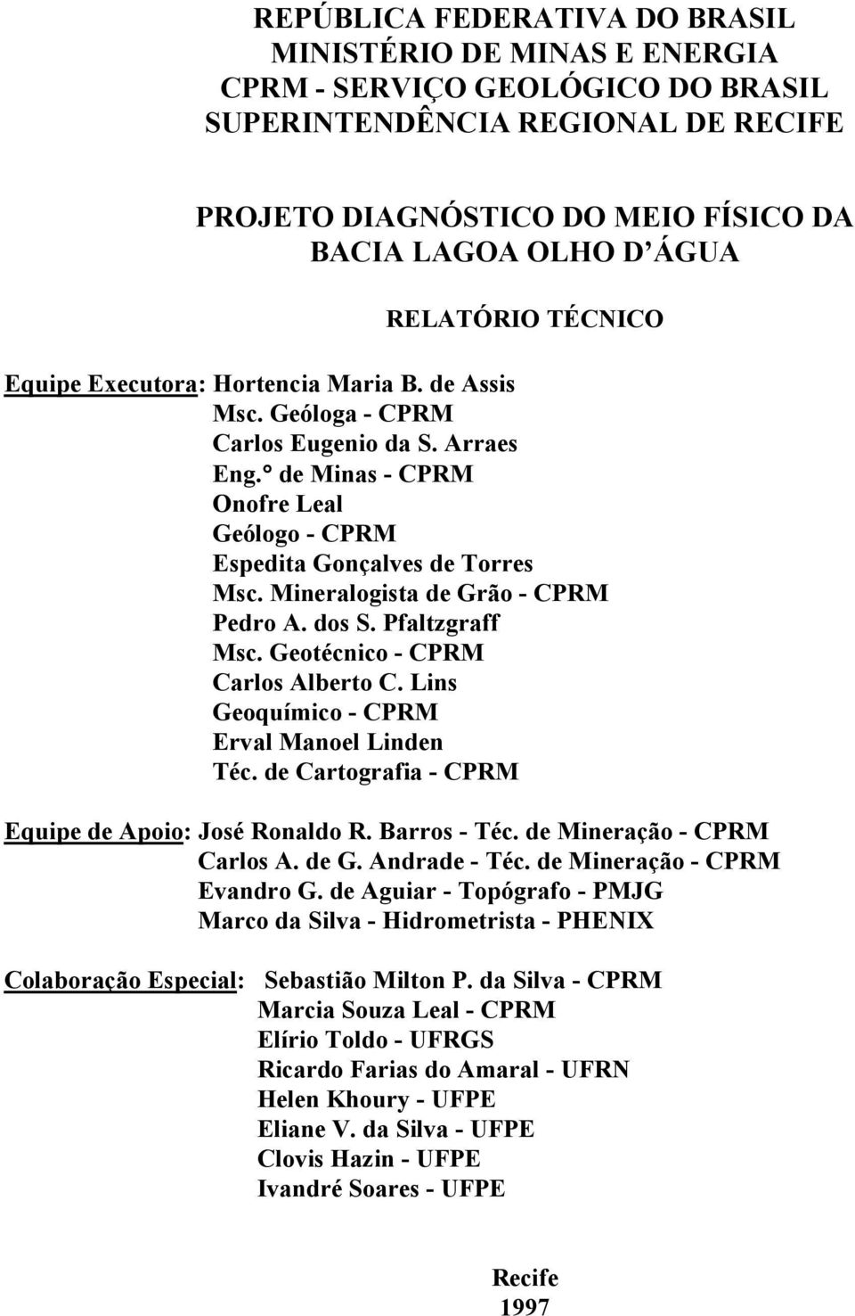 Mineralogista de Grão - CPRM Pedro A. dos S. Pfaltzgraff Msc. Geotécnico - CPRM Carlos Alberto C. Lins Geoquímico - CPRM Erval Manoel Linden Téc. de Cartografia - CPRM Equipe de Apoio: José Ronaldo R.