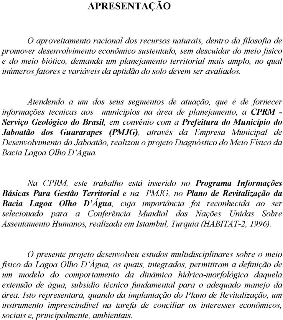 Atendendo a um dos seus segmentos de atuação, que é de fornecer informações técnicas aos municípios na área de planejamento, a CPRM - Serviço Geológico do Brasil, em convênio com a Prefeitura do