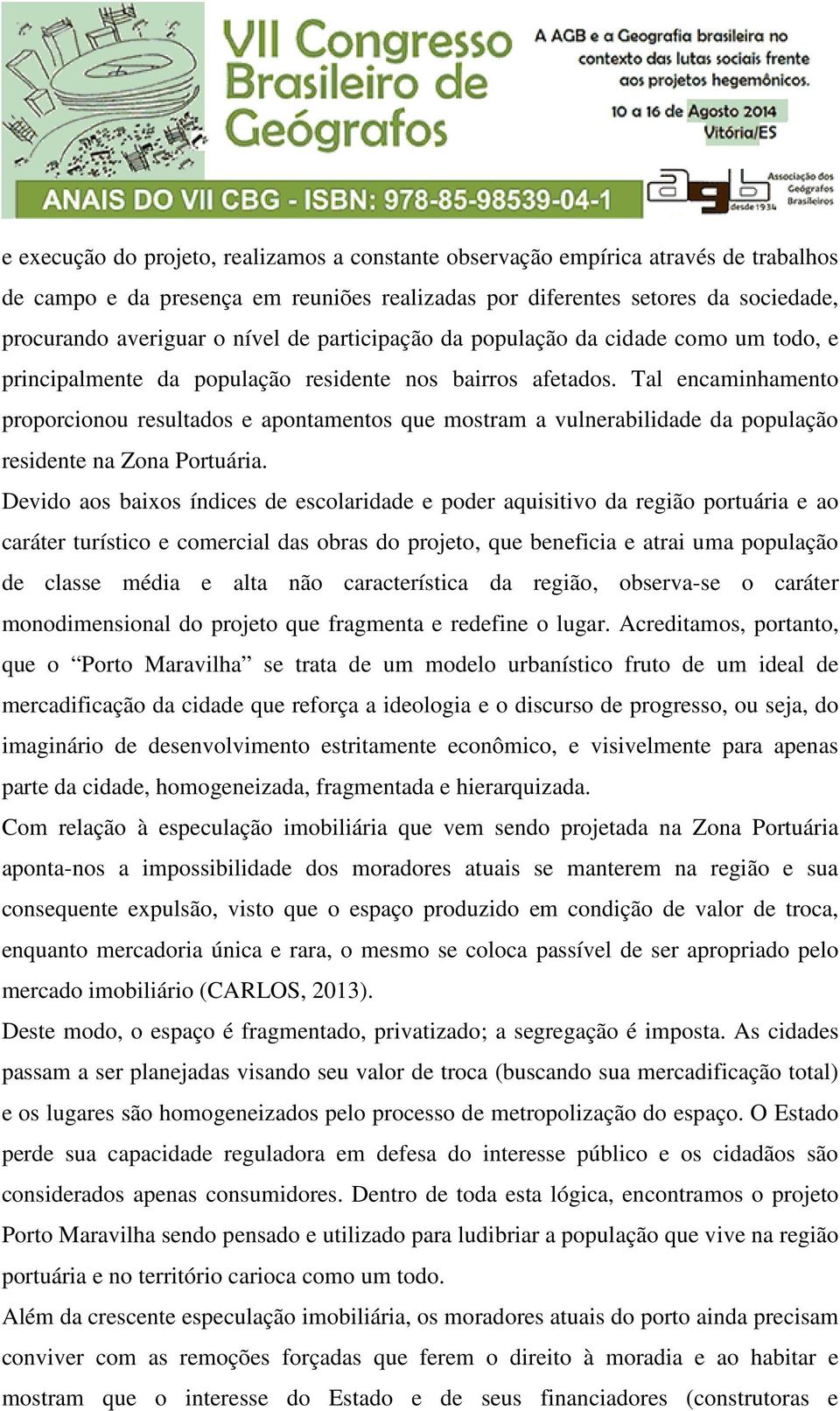 Tal encaminhamento proporcionou resultados e apontamentos que mostram a vulnerabilidade da população residente na Zona Portuária.