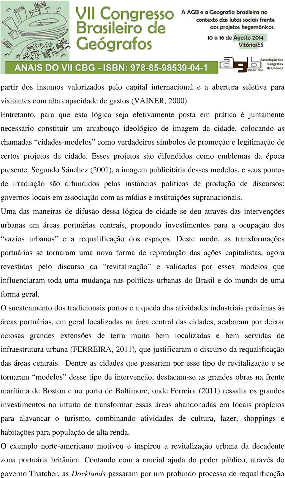 verdadeiros símbolos de promoção e legitimação de certos projetos de cidade. Esses projetos são difundidos como emblemas da época presente.