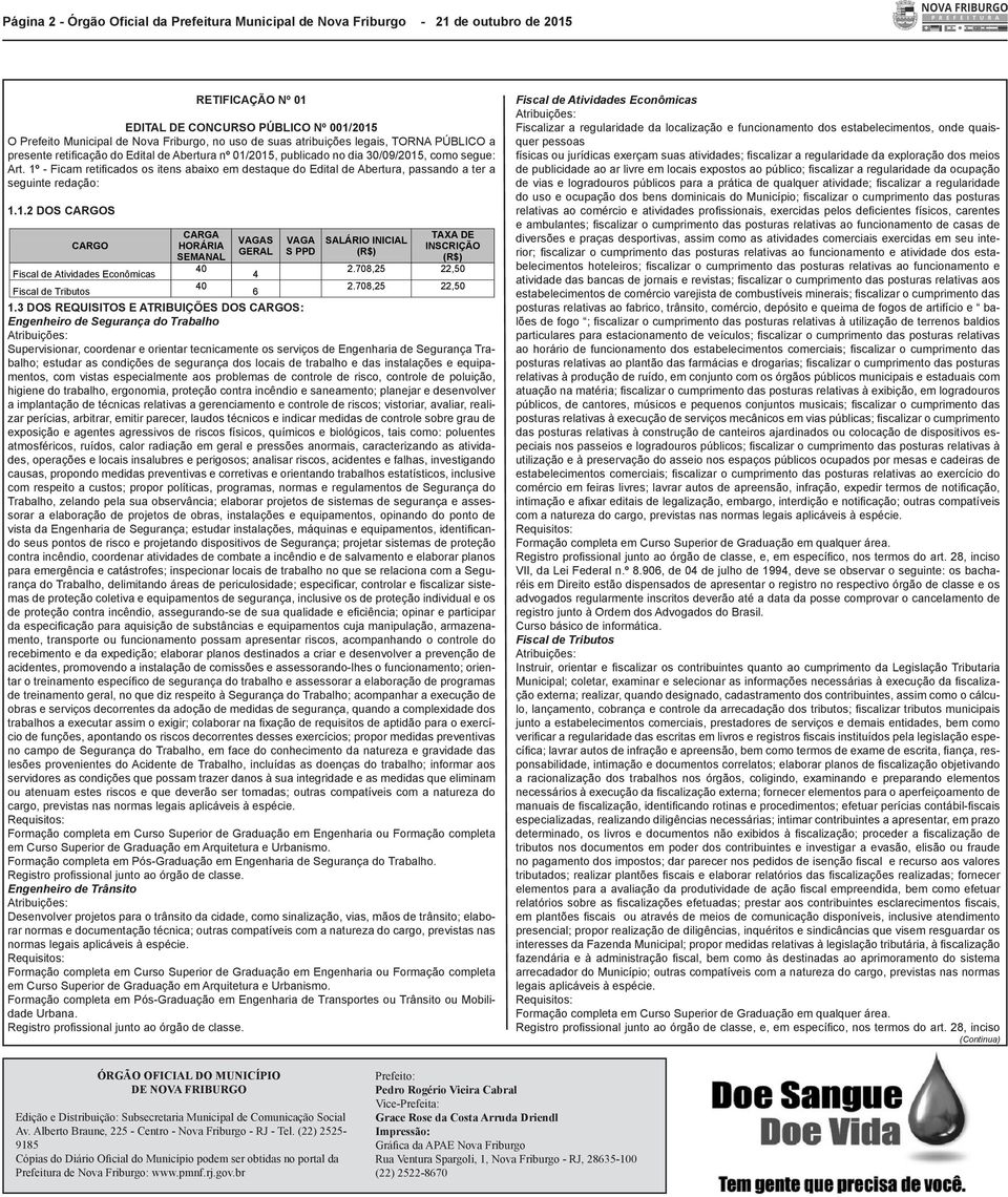no dia 30/09/2015, como O segue: Prefeito Municipal de Nova Friburgo, no uso de suas atribuições legais, TORNA PÚBLICO a presente retificação do Edital de Abertura nº 01/2015, publicado no dia