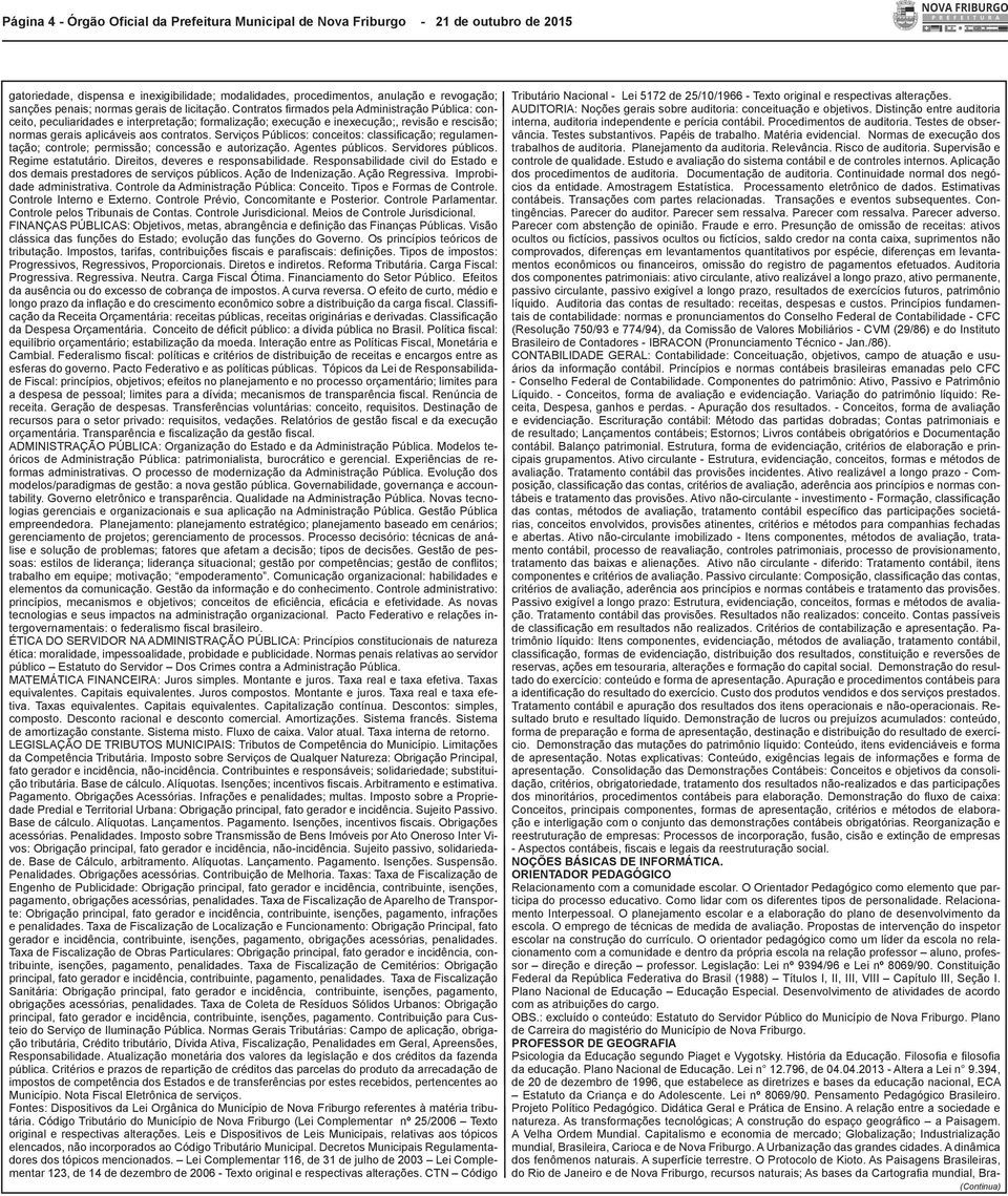 Contratos firmados pela Administração Pública: conceito, peculiaridades e interpretação; formalização; execução e inexecução;, revisão e rescisão; normas gerais aplicáveis aos contratos.