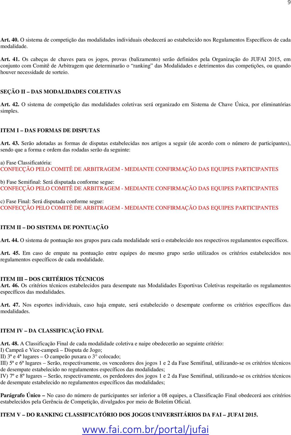 das competições, ou quando houver necessidade de sorteio. SEÇÃO II DAS MODALIDADES COLETIVAS Art. 42.