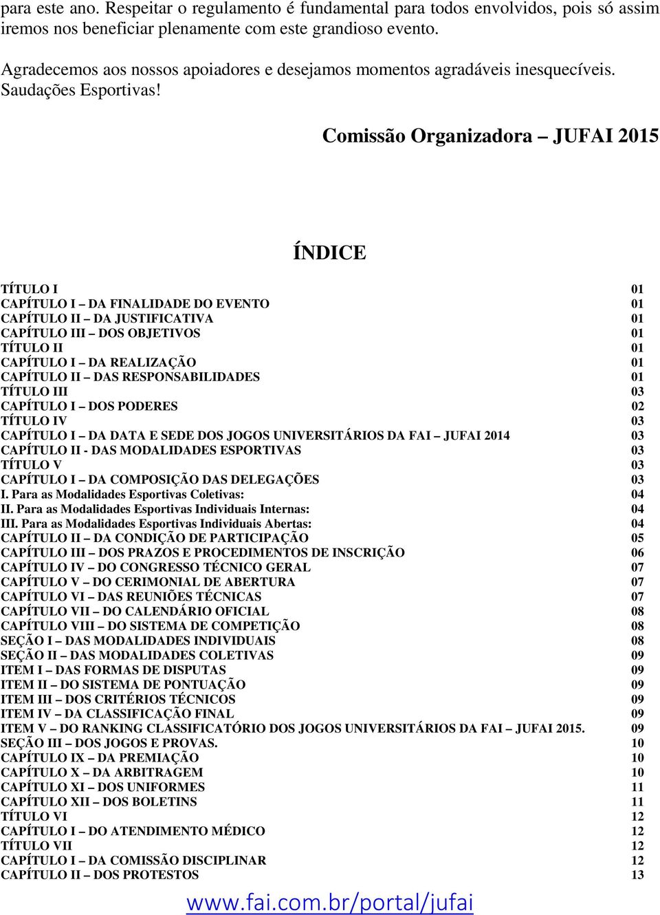 Comissão Organizadora JUFAI 2015 ÍNDICE TÍTULO I 01 CAPÍTULO I DA FINALIDADE DO EVENTO 01 CAPÍTULO II DA JUSTIFICATIVA 01 CAPÍTULO III DOS OBJETIVOS 01 TÍTULO II 01 CAPÍTULO I DA REALIZAÇÃO 01