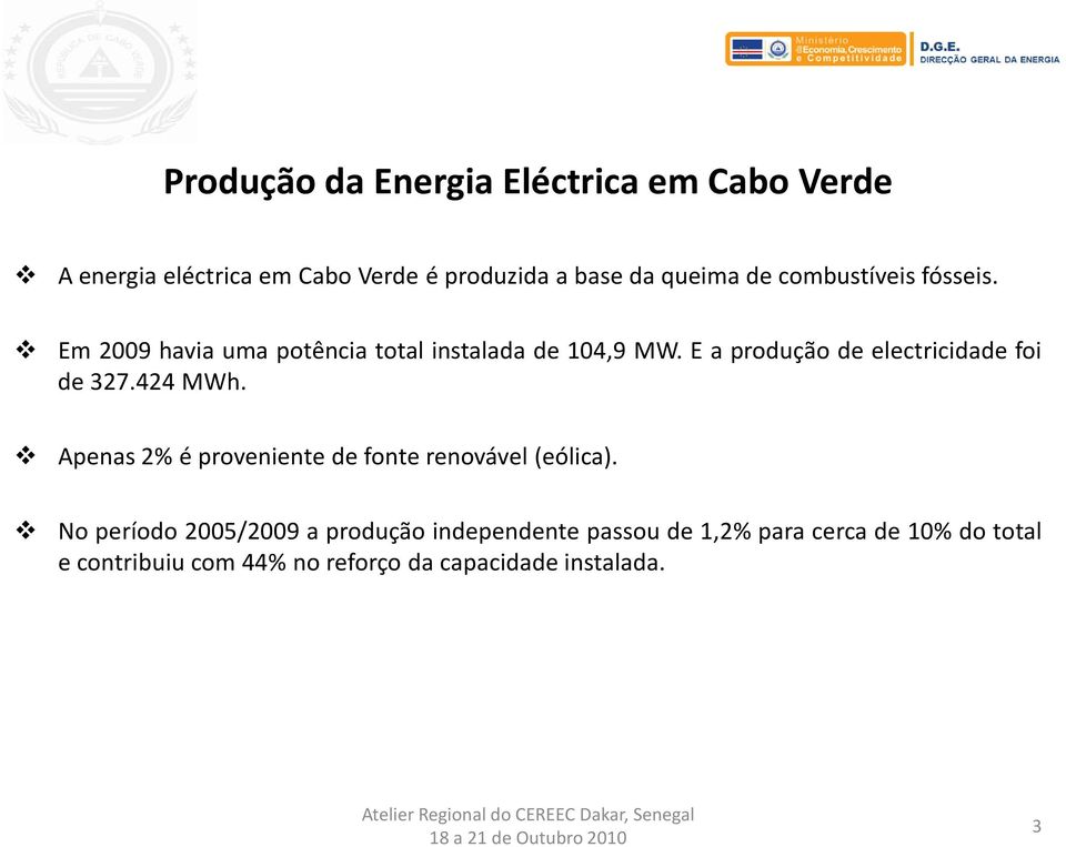 E a produção de electricidade foi de 327.424 MWh. Apenas 2% é proveniente de fonte renovável (eólica).