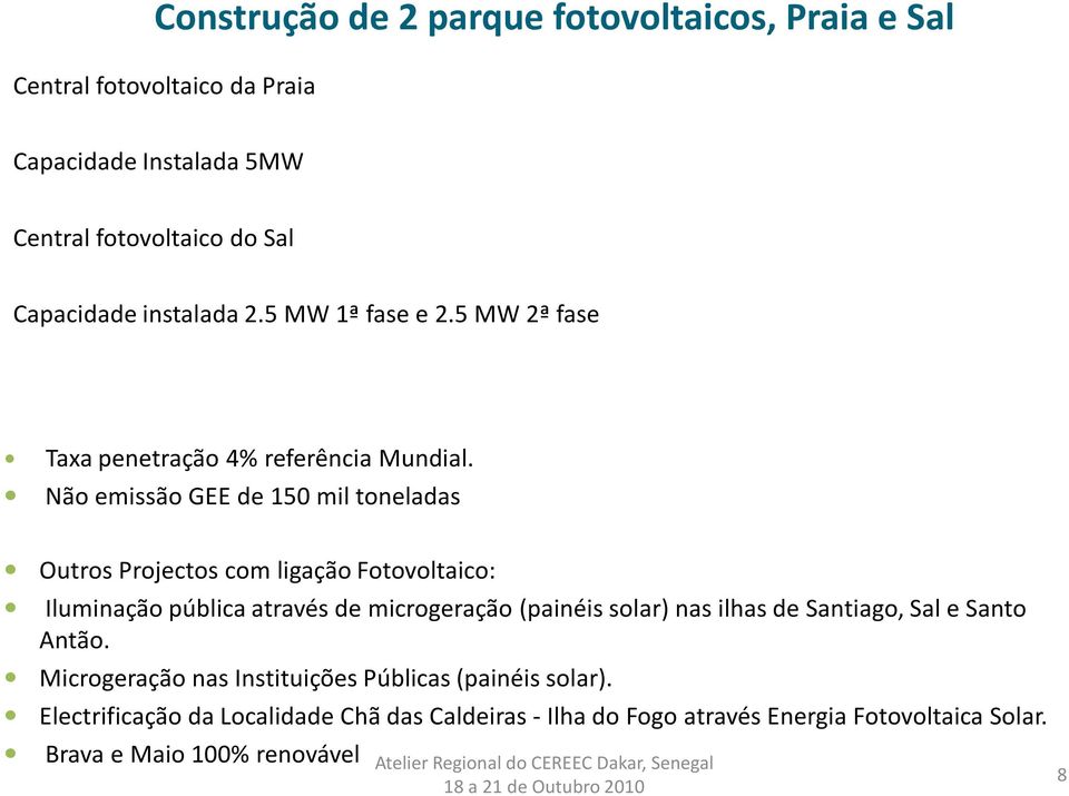 Não emissão GEE de 150 mil toneladas Outros Projectos com ligação Fotovoltaico: Iluminação pública através de microgeração (painéis solar) nas