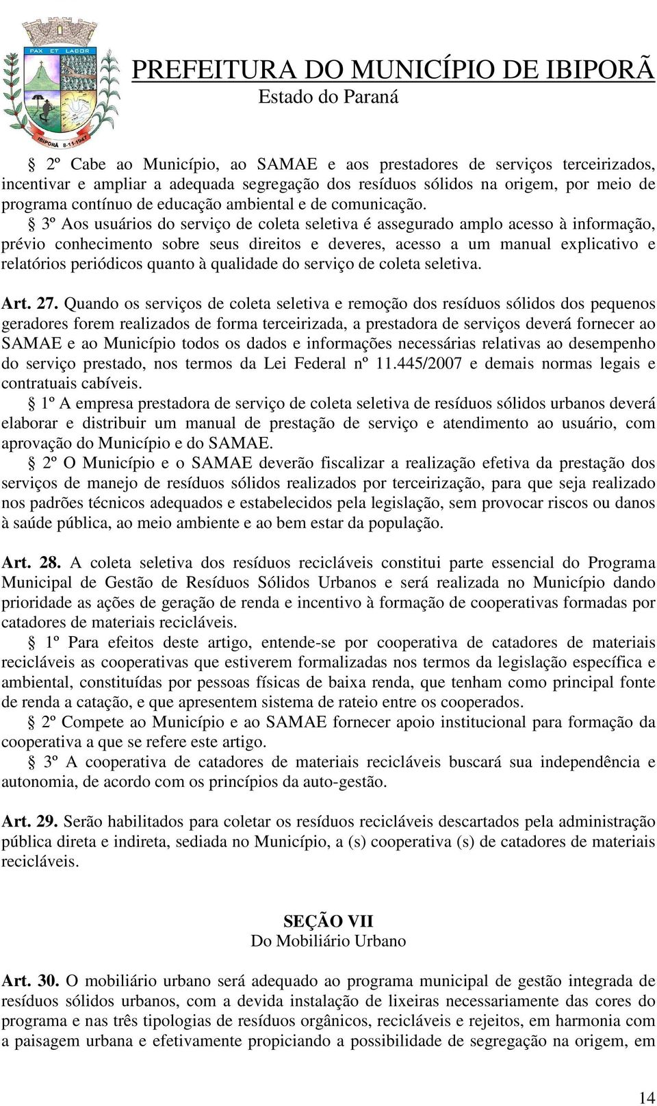 3º Aos usuários do serviço de coleta seletiva é assegurado amplo acesso à informação, prévio conhecimento sobre seus direitos e deveres, acesso a um manual explicativo e relatórios periódicos quanto