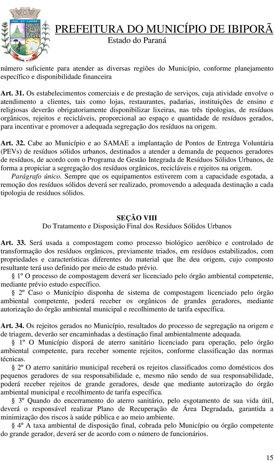 obrigatoriamente disponibilizar lixeiras, nas três tipologias, de resíduos orgânicos, rejeitos e recicláveis, proporcional ao espaço e quantidade de resíduos gerados, para incentivar e promover a