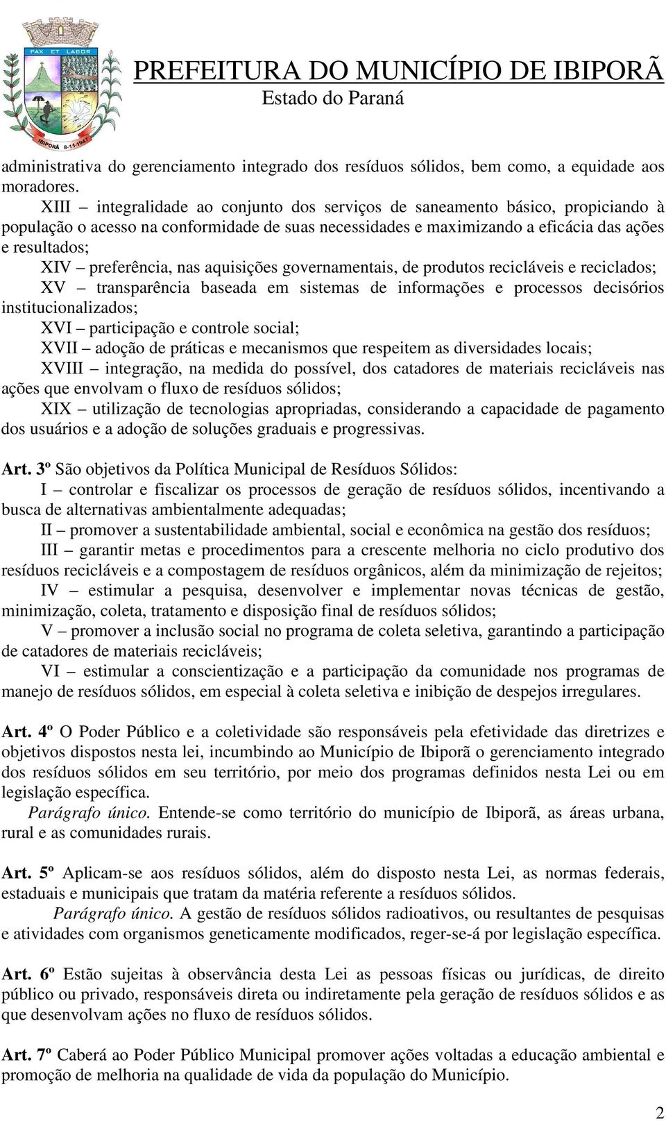 preferência, nas aquisições governamentais, de produtos recicláveis e reciclados; XV transparência baseada em sistemas de informações e processos decisórios institucionalizados; XVI participação e