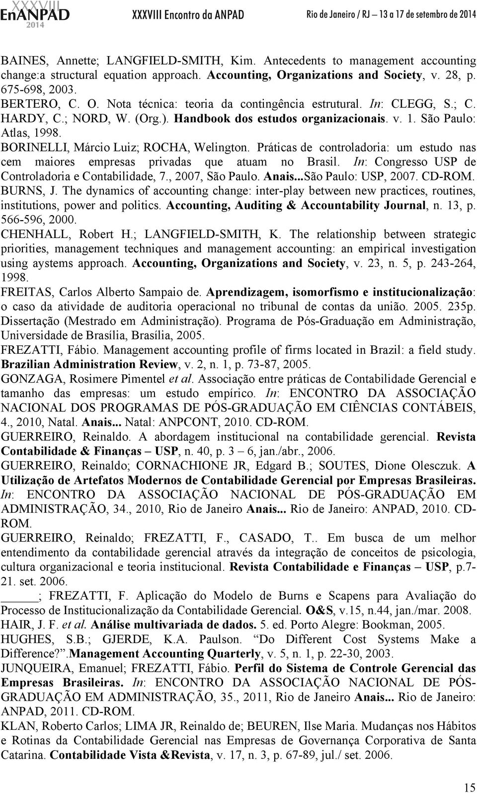 Práticas de controladoria: um estudo nas cem maiores empresas privadas que atuam no Brasil. In: Congresso USP de Controladoria e Contabilidade, 7., 2007, São Paulo. Anais...São Paulo: USP, 2007.