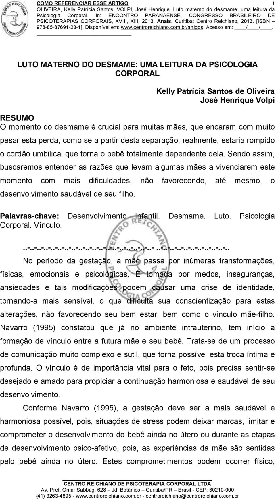 Sendo assim, buscaremos entender as razões que levam algumas mães a vivenciarem este momento com mais dificuldades, não favorecendo, até mesmo, o desenvolvimento saudável de seu filho.