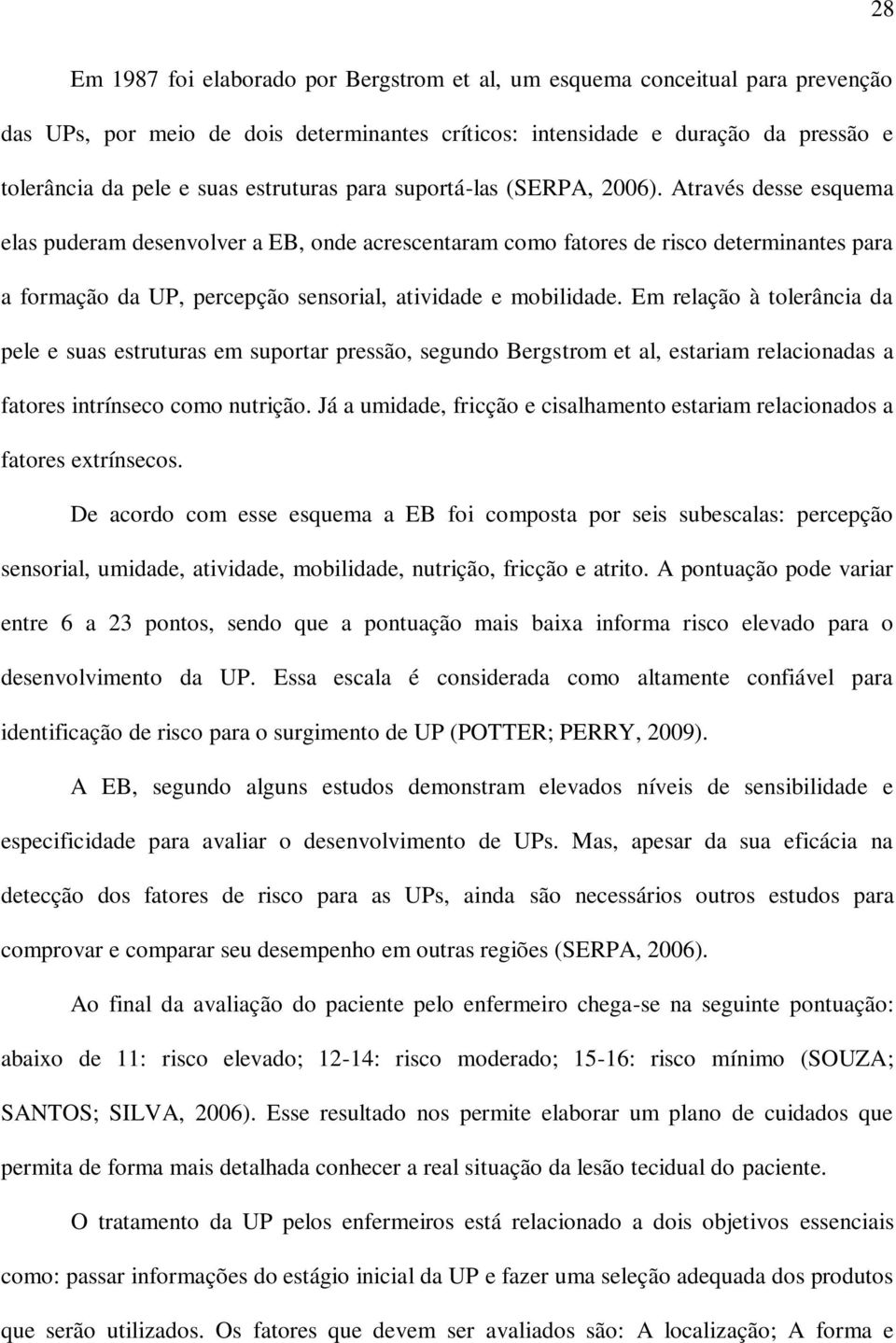 Através desse esquema elas puderam desenvolver a EB, onde acrescentaram como fatores de risco determinantes para a formação da UP, percepção sensorial, atividade e mobilidade.