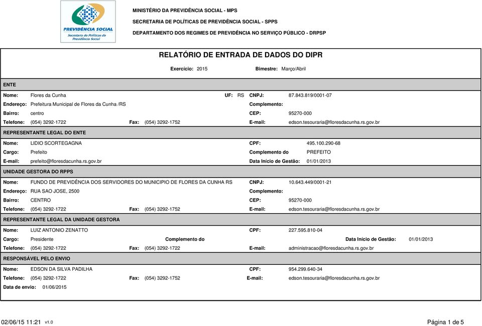 290-68 Complemento do PREFEITO Data Início de Gestão: 01/01/2013 UNIDADE GESTORA DO RPPS Nome: Endereço: RUA SAO JOSE, 2500 Bairro: CENTRO CNPJ: 10.643.