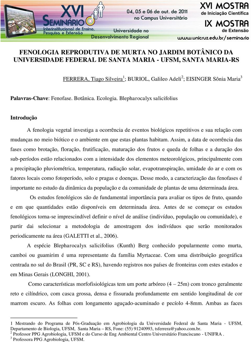 Blepharocalyx salicifolius Introdução A fenologia vegetal investiga a ocorrência de eventos biológicos repetitivos e sua relação com mudanças no meio biótico e o ambiente em que estas plantas habitam.