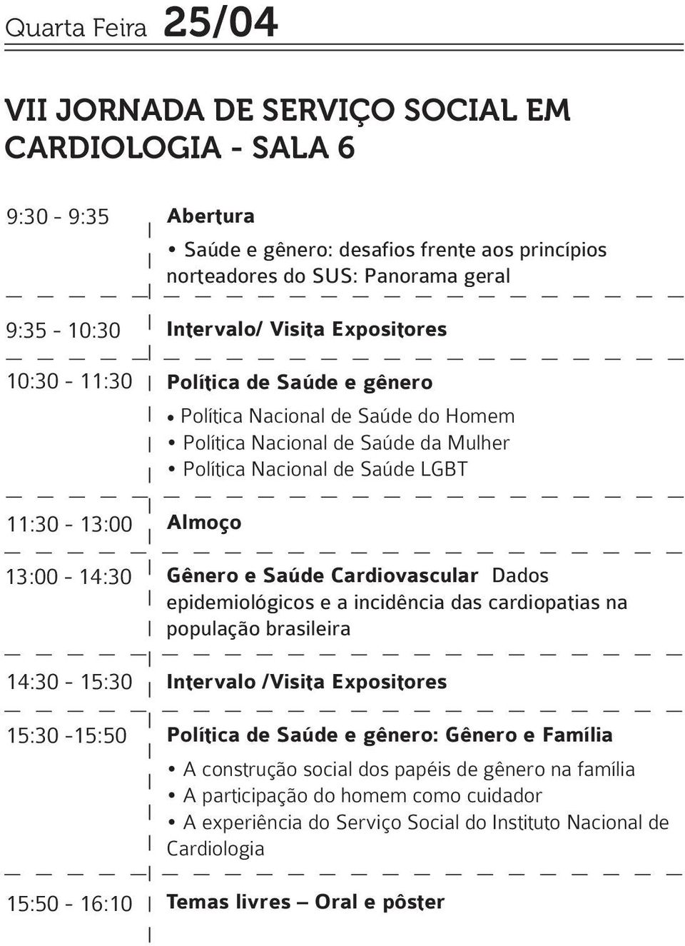 Política Nacional de Saúde LGBT Almoço Gênero e Saúde Cardiovascular Dados epidemiológicos e a incidência das cardiopatias na população brasileira Intervalo /Visita Expositores Política de Saúde e