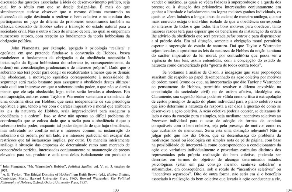 encontramos também na clássica discussão de Hobbes sobre a transição do estado natural para a sociedade civil.