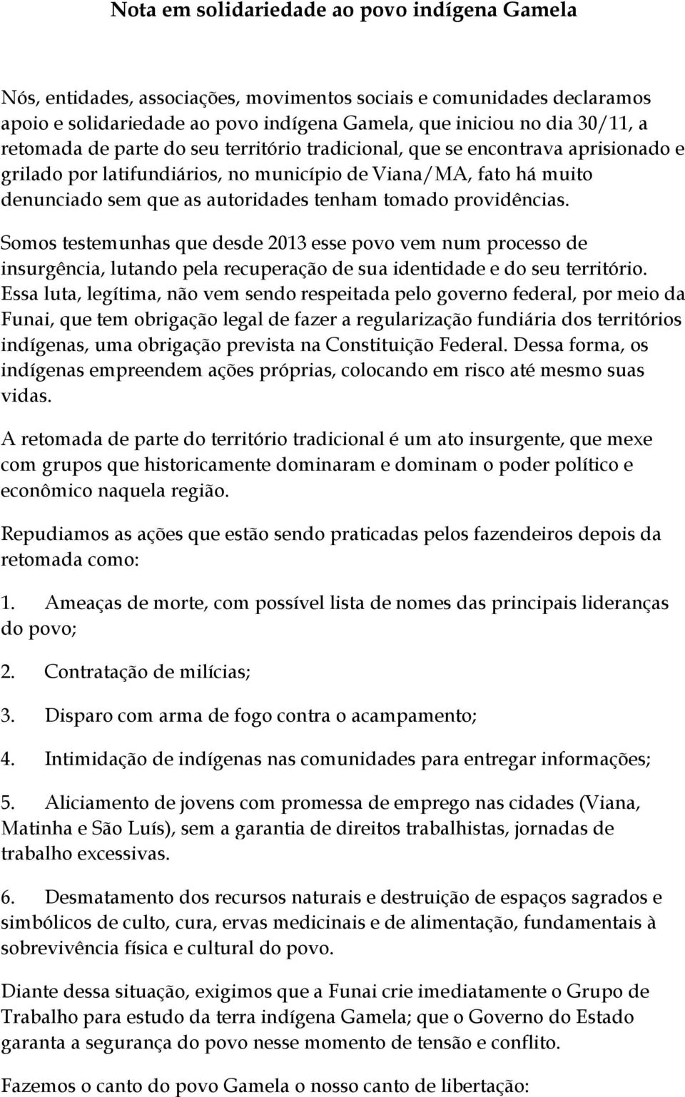 providências. Somos testemunhas que desde 2013 esse povo vem num processo de insurgência, lutando pela recuperação de sua identidade e do seu território.