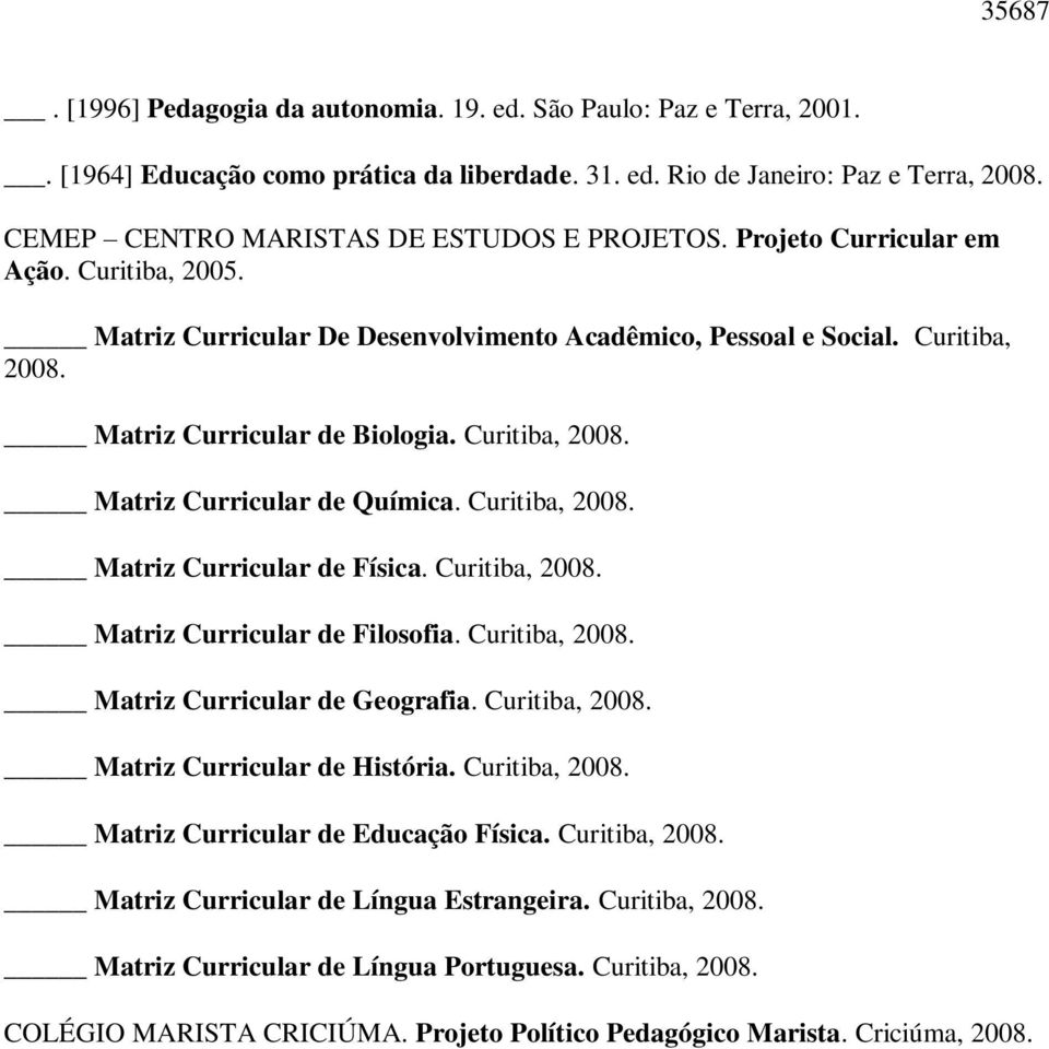 Matriz Curricular de Biologia. Curitiba, 2008. Matriz Curricular de Química. Curitiba, 2008. Matriz Curricular de Física. Curitiba, 2008. Matriz Curricular de Filosofia. Curitiba, 2008. Matriz Curricular de Geografia.