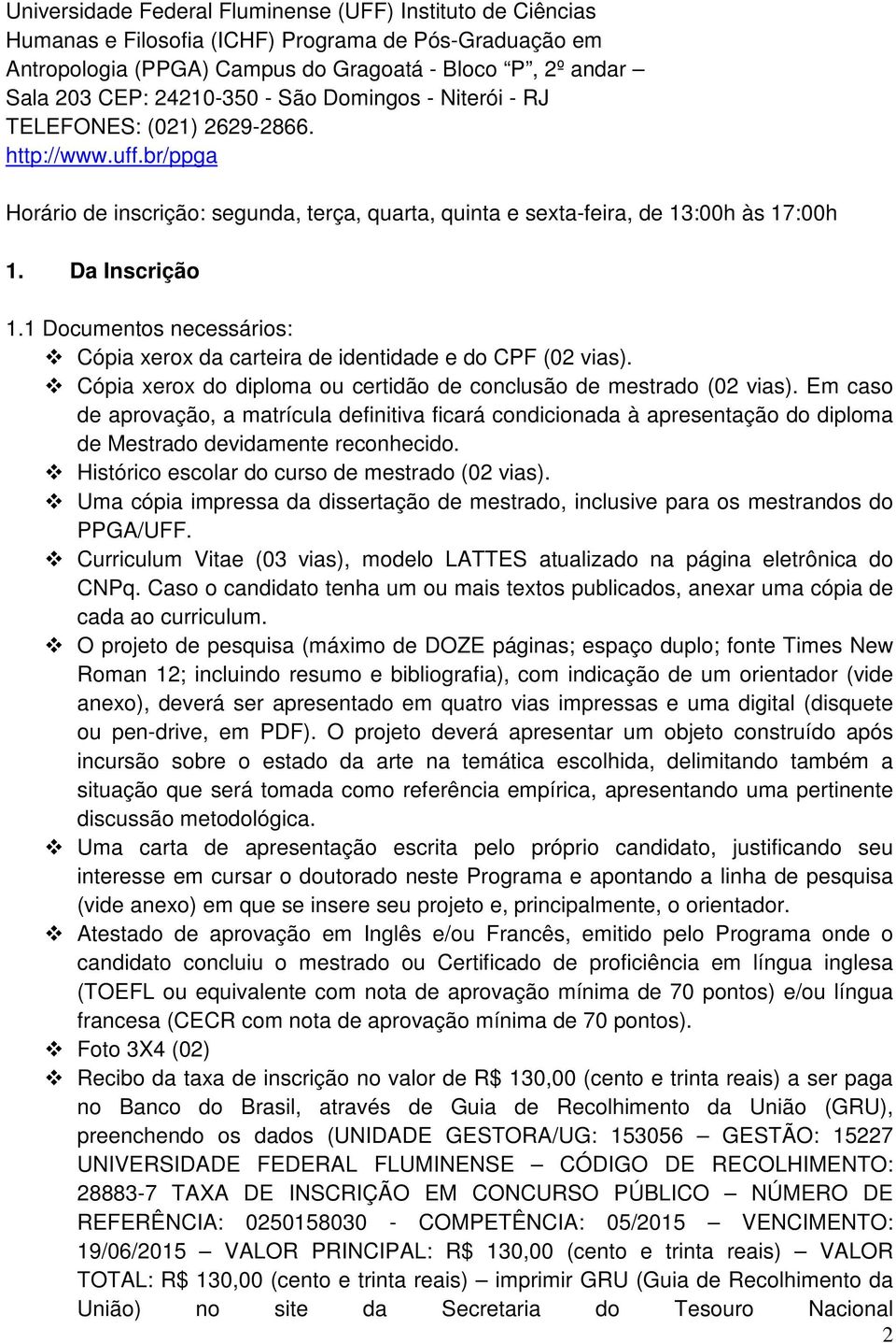 1 Documentos necessários: Cópia xerox da carteira de identidade e do CPF (02 vias). Cópia xerox do diploma ou certidão de conclusão de mestrado (02 vias).