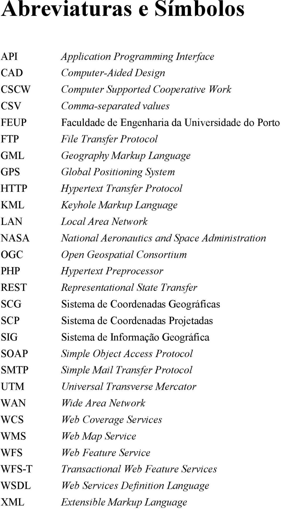 Transfer Protocol Keyhole Markup Language Local Area Network National Aeronautics and Space Administration Open Geospatial Consortium Hypertext Preprocessor Representational State Transfer Sistema de