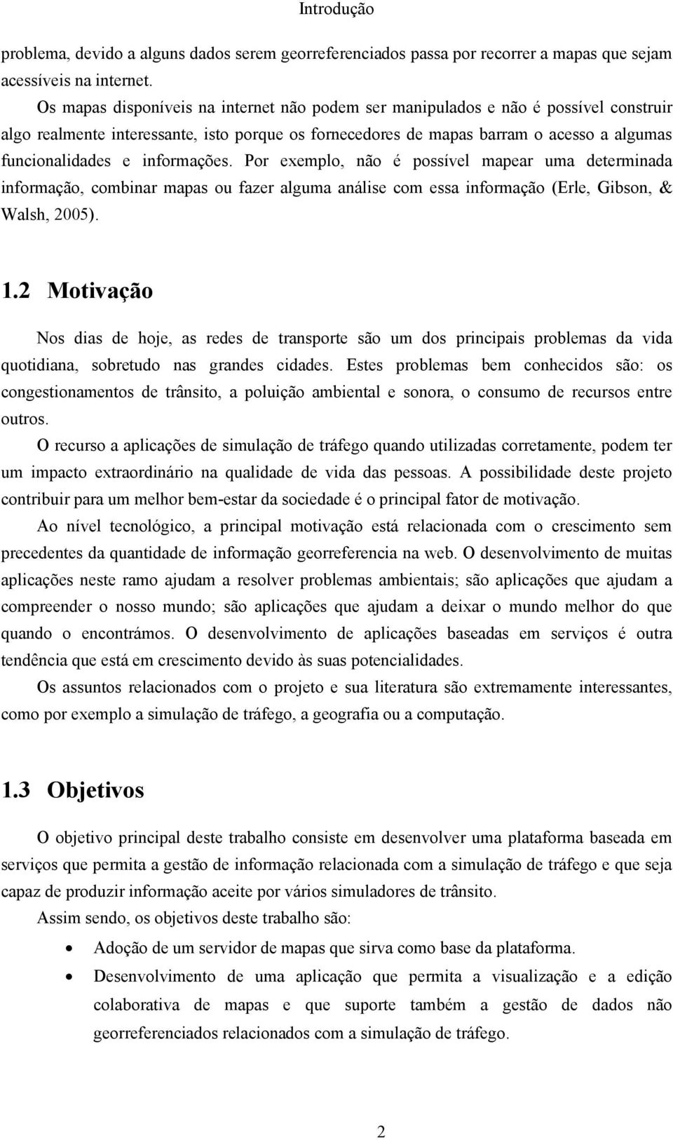 informações. Por exemplo, não é possível mapear uma determinada informação, combinar mapas ou fazer alguma análise com essa informação (Erle, Gibson, & Walsh, 2005). 1.