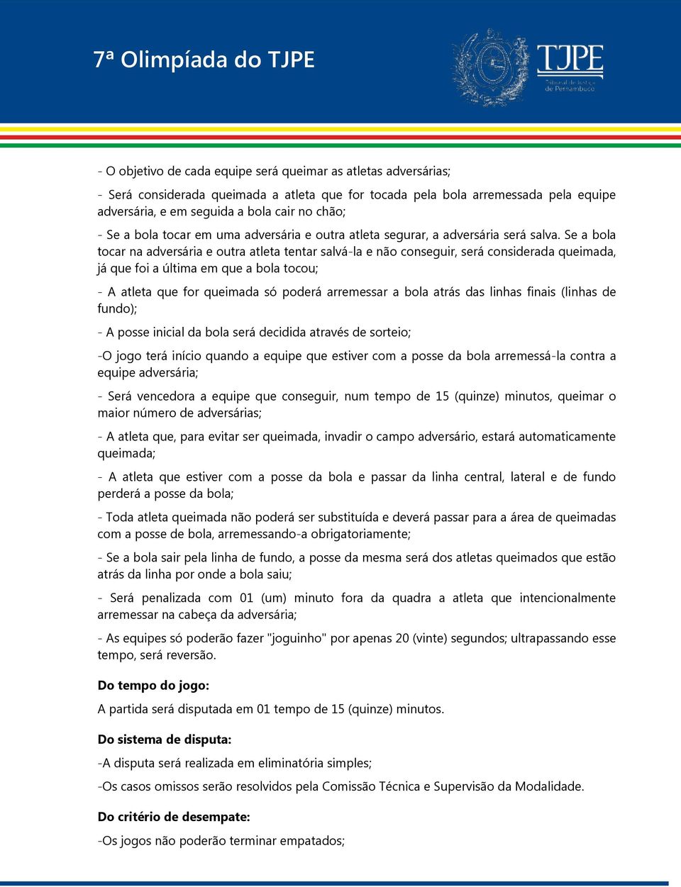 Se a bola tocar na adversária e outra atleta tentar salvá-la e não conseguir, será considerada queimada, já que foi a última em que a bola tocou; - A atleta que for queimada só poderá arremessar a