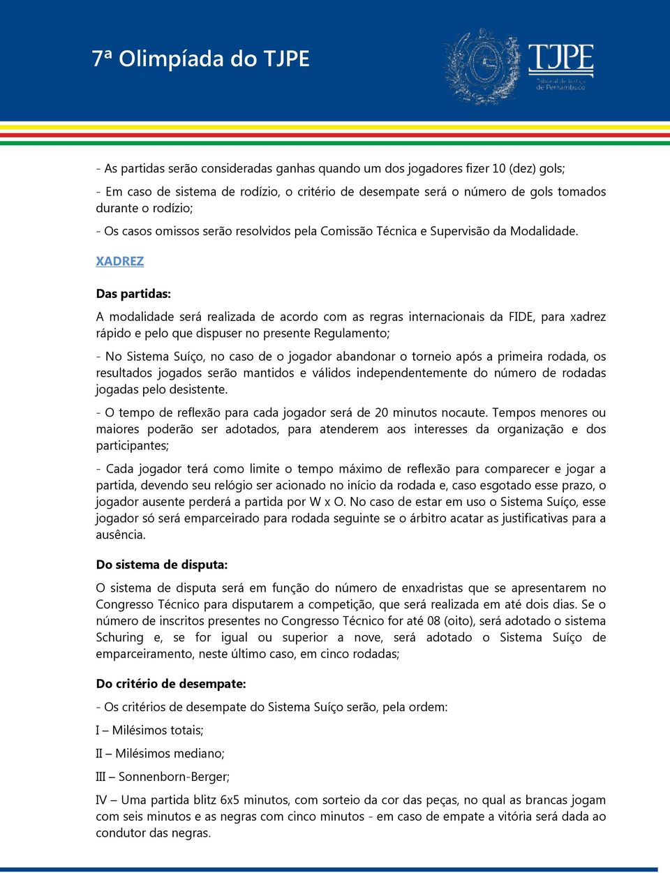 XADREZ A modalidade será realizada de acordo com as regras internacionais da FIDE, para xadrez rápido e pelo que dispuser no presente Regulamento; - No Sistema Suíço, no caso de o jogador abandonar o