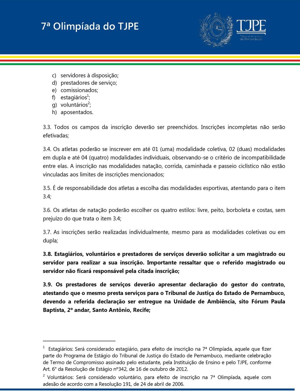 Os atletas poderão se inscrever em até 01 (uma) modalidade coletiva, 02 (duas) modalidades em dupla e até 04 (quatro) modalidades individuais, observando-se o critério de incompatibilidade entre elas.