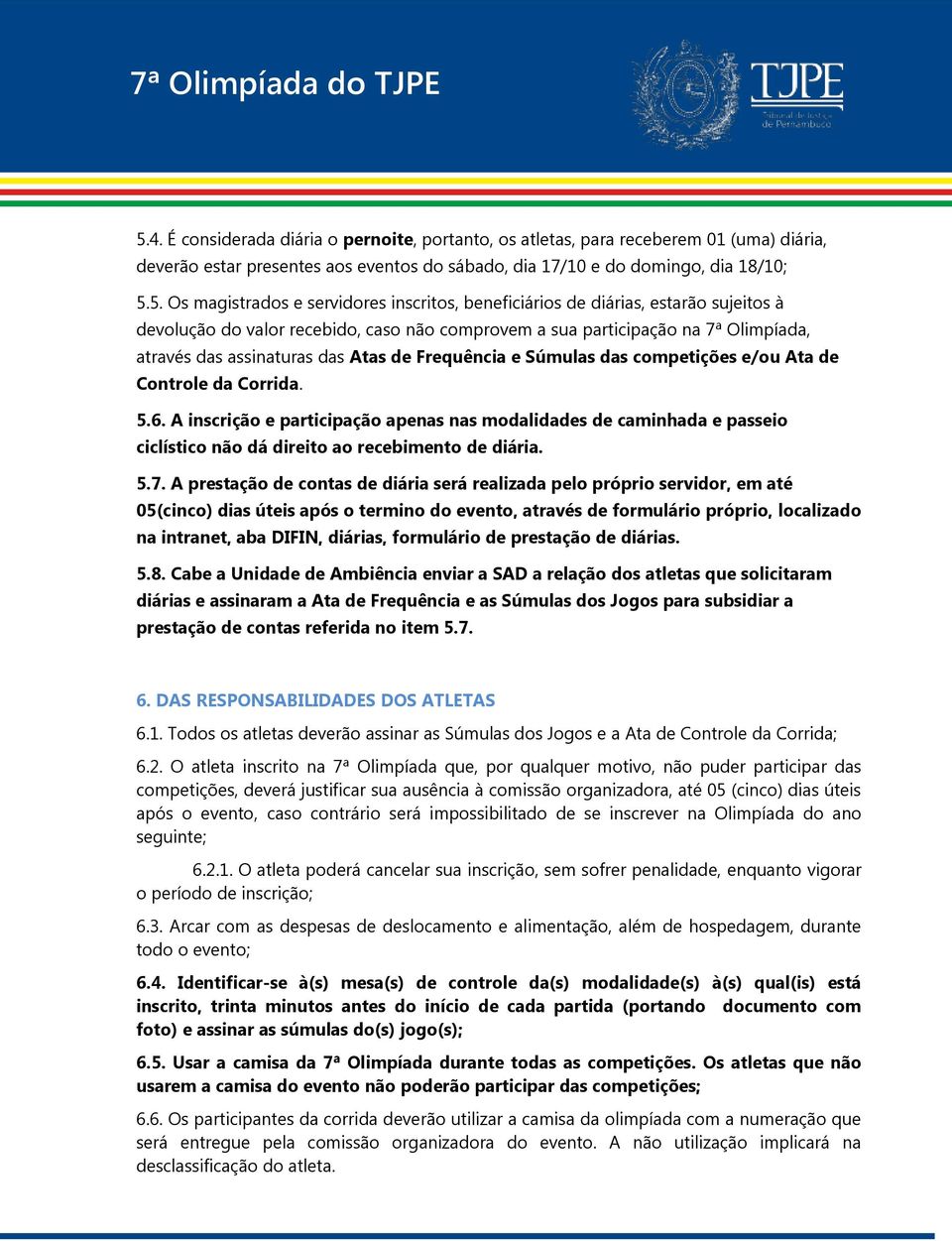 Súmulas das competições e/ou Ata de Controle da Corrida. 5.6. A inscrição e participação apenas nas modalidades de caminhada e passeio ciclístico não dá direito ao recebimento de diária. 5.7.