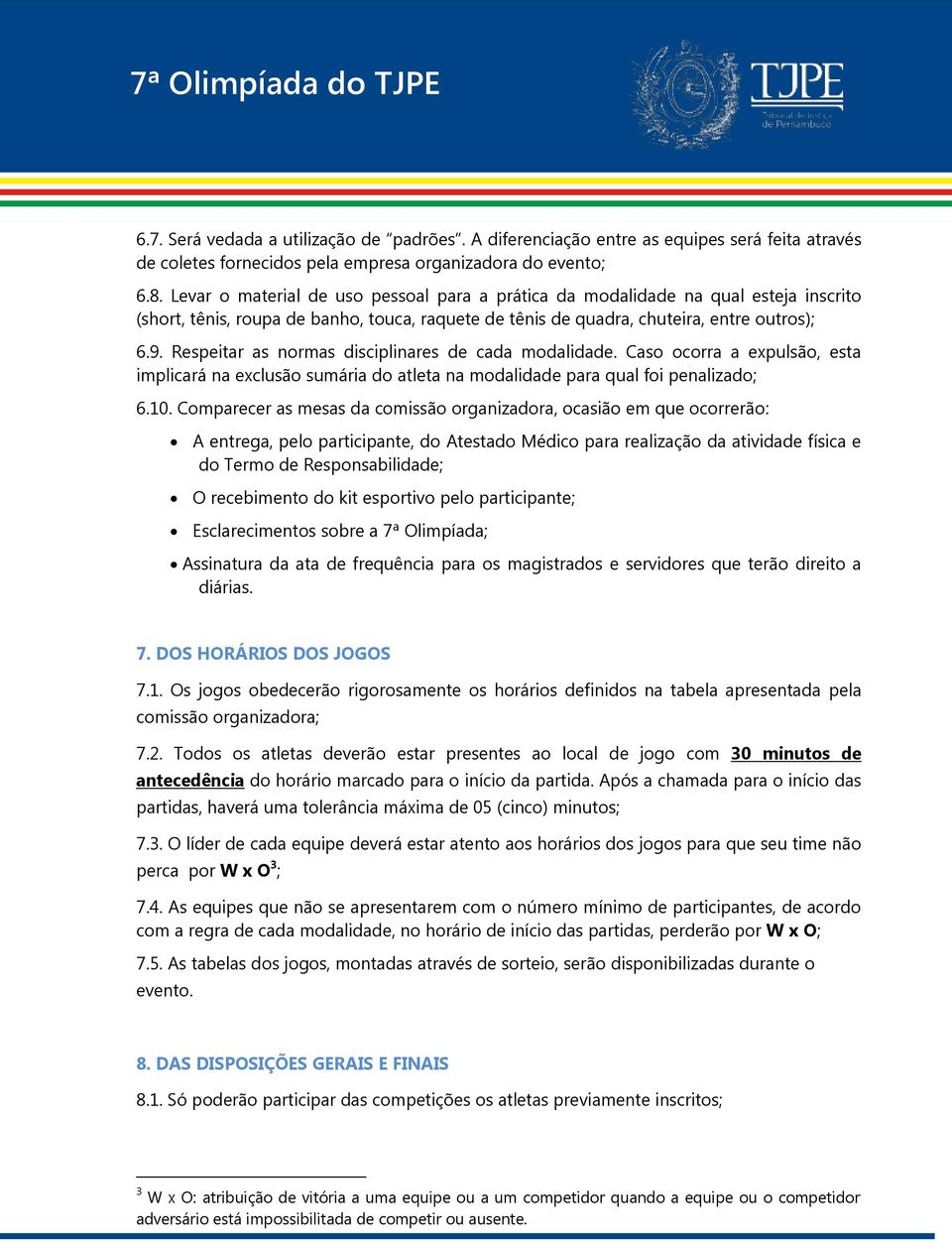 Respeitar as normas disciplinares de cada modalidade. Caso ocorra a expulsão, esta implicará na exclusão sumária do atleta na modalidade para qual foi penalizado; 6.10.