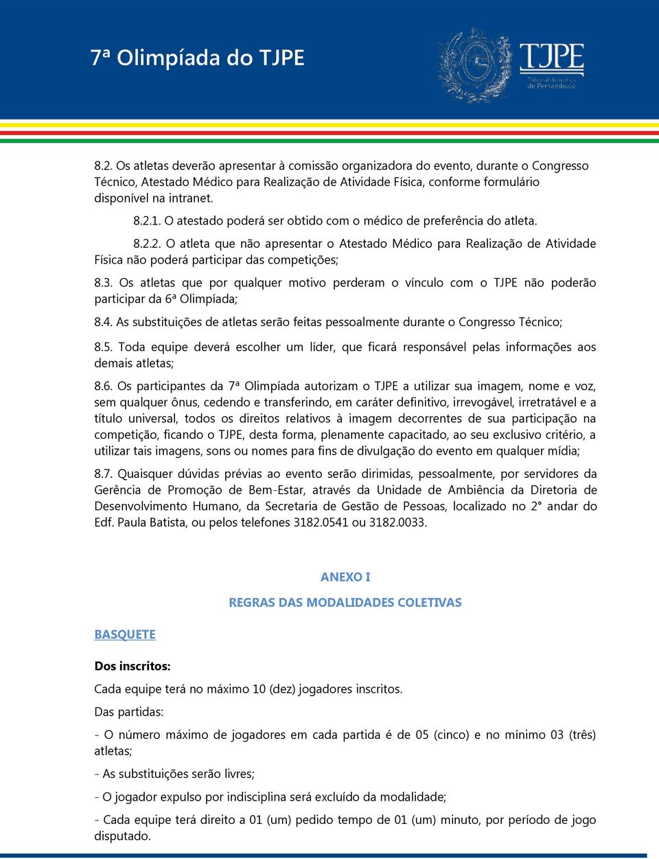 Os atletas que por qualquer motivo perderam o vínculo com o TJPE não poderão participar da 6ª Olimpíada; 8.4. As substituições de atletas serão feitas pessoalmente durante o Congresso Técnico; 8.5.