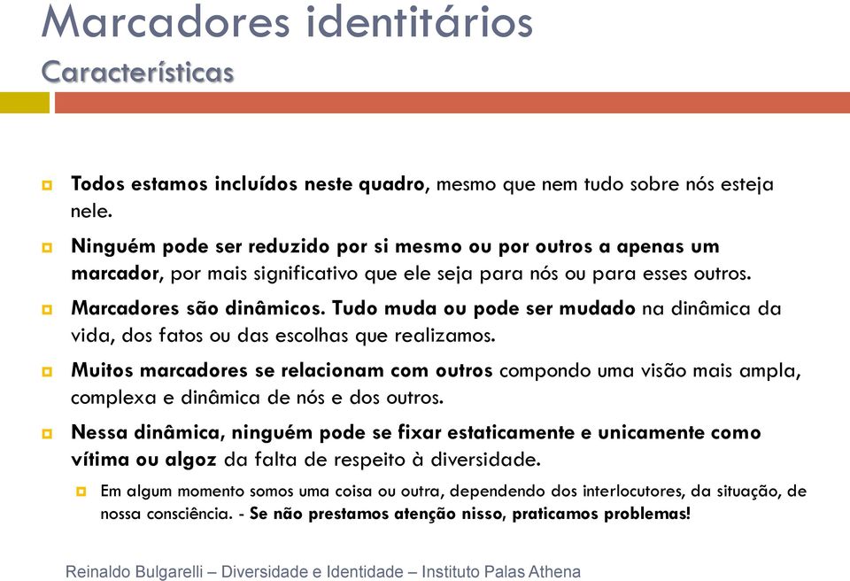 Tudo muda ou pode ser mudado na dinâmica da vida, dos fatos ou das escolhas que realizamos.