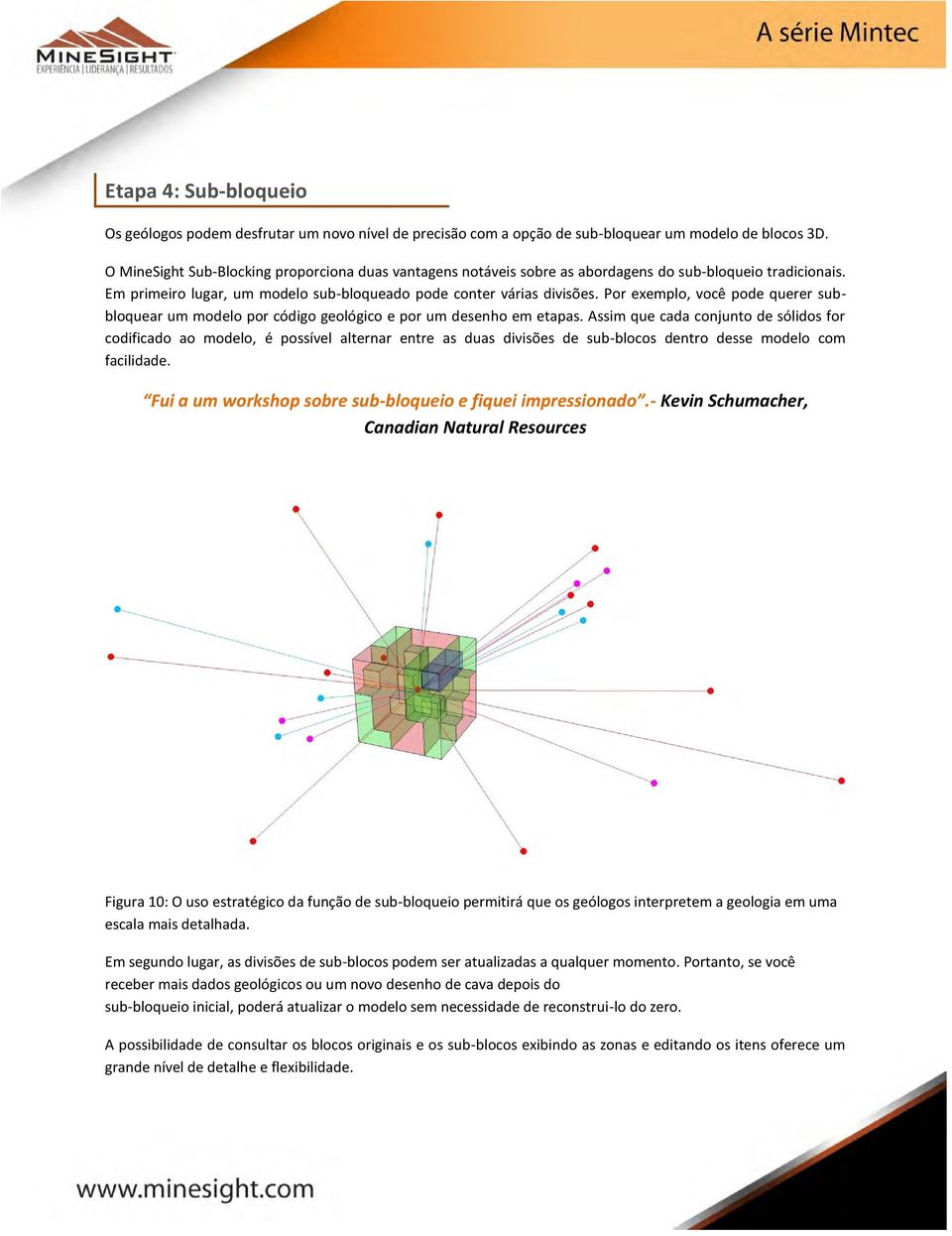 Por exemplo, você pode querer subbloquear um modelo por código geológico e por um desenho em etapas.