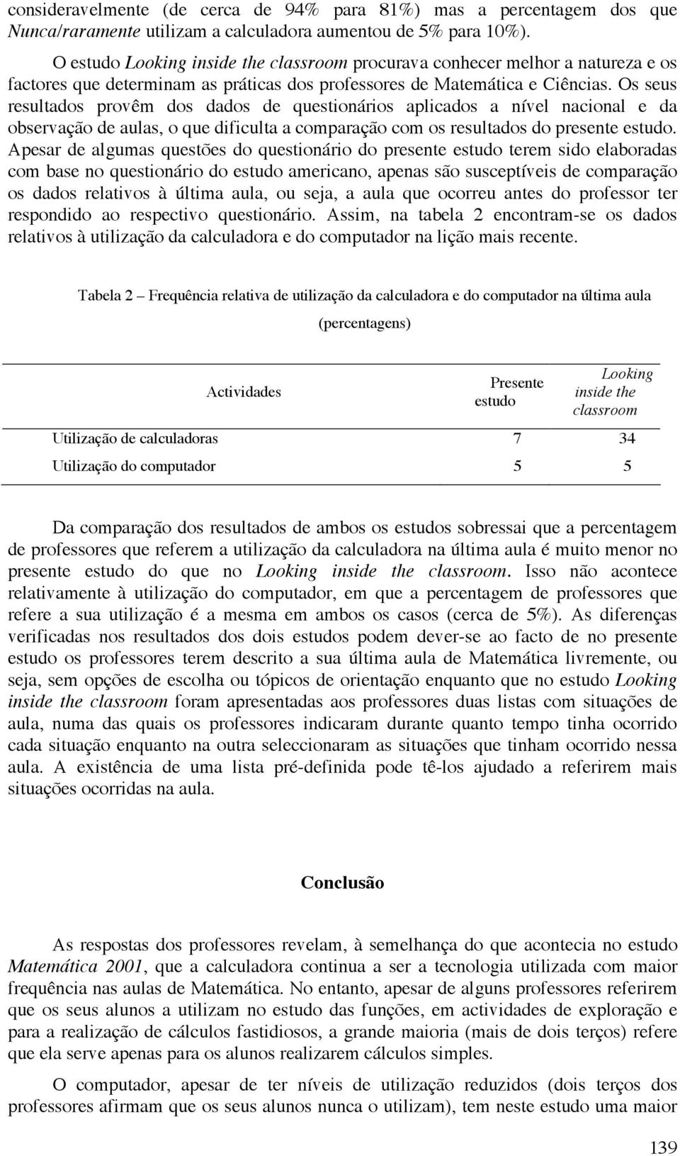 Os seus resultados provêm dos dados de questionários aplicados a nível nacional e da observação de aulas, o que dificulta a comparação com os resultados do presente estudo.