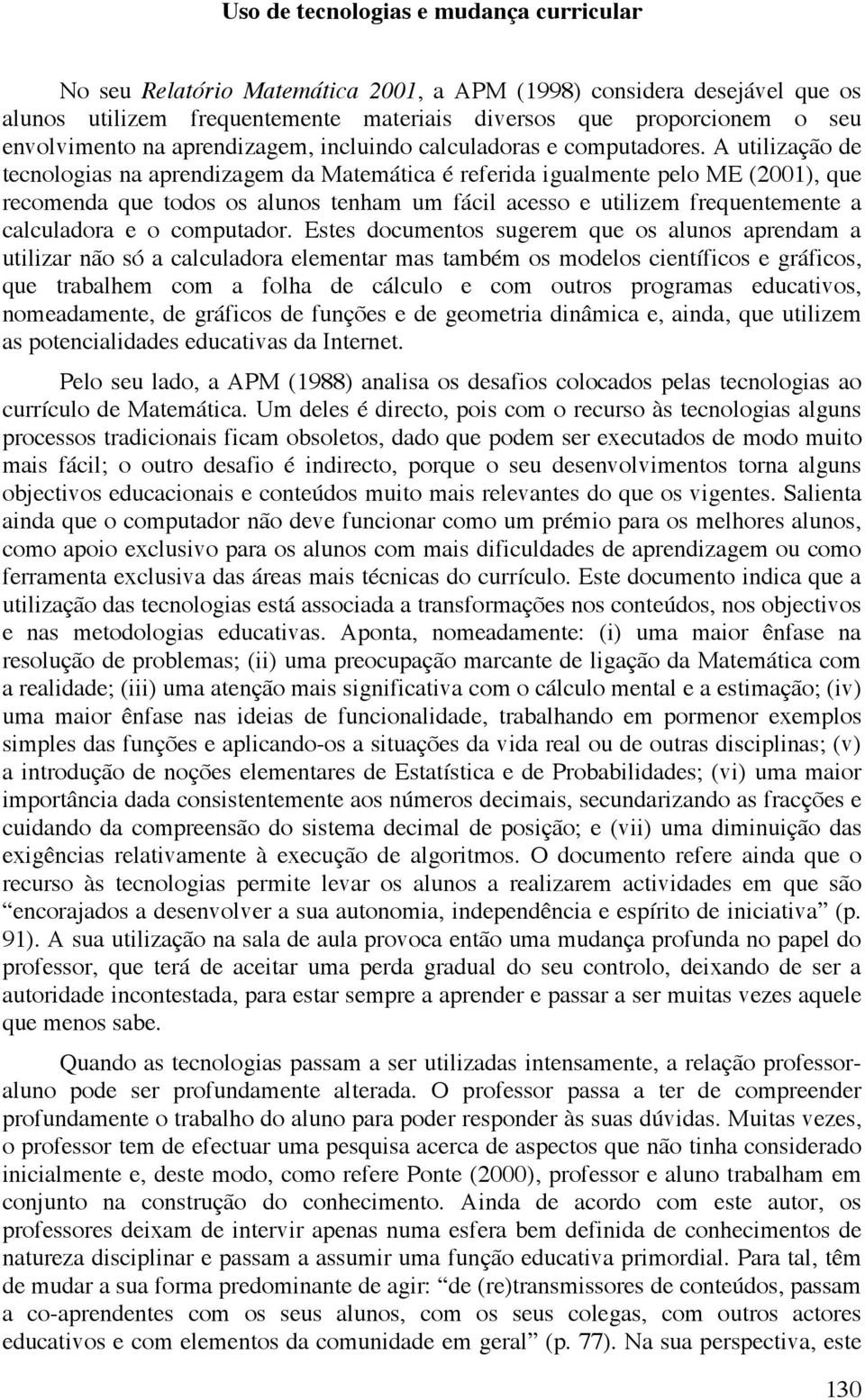 A utilização de tecnologias na aprendizagem da Matemática é referida igualmente pelo ME (2001), que recomenda que todos os alunos tenham um fácil acesso e utilizem frequentemente a calculadora e o