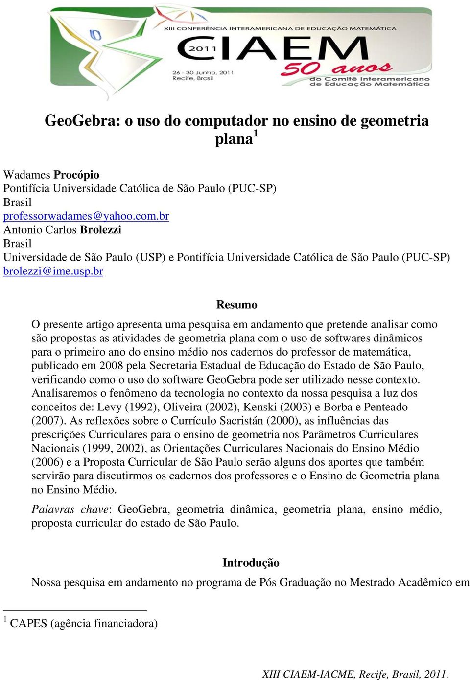 ensino médio nos cadernos do professor de matemática, publicado em 2008 pela Secretaria Estadual de Educação do Estado de São Paulo, verificando como o uso do software GeoGebra pode ser utilizado