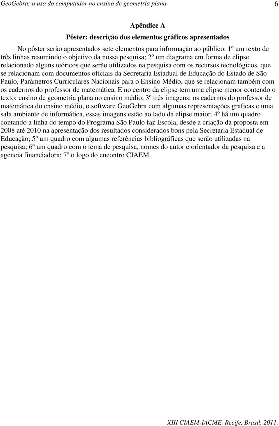 de Educação do Estado de São Paulo, Parâmetros Curriculares Nacionais para o Ensino Médio, que se relacionam também com os cadernos do professor de matemática.