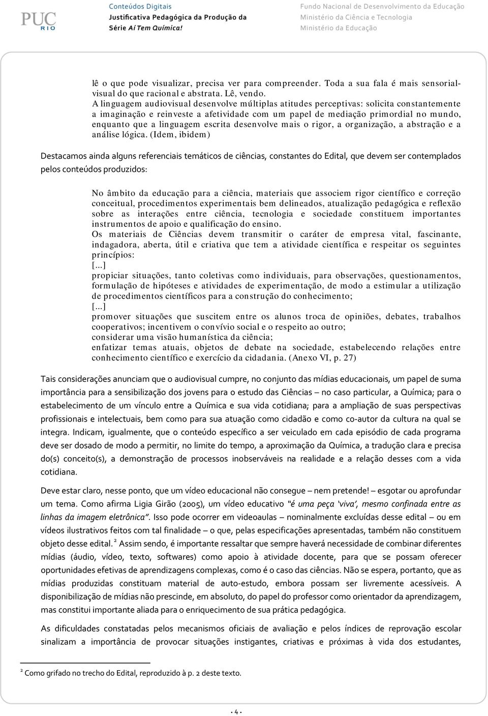 linguagem escrita desenvolve mais o rigor, a organização, a abstração e a análise lógica.