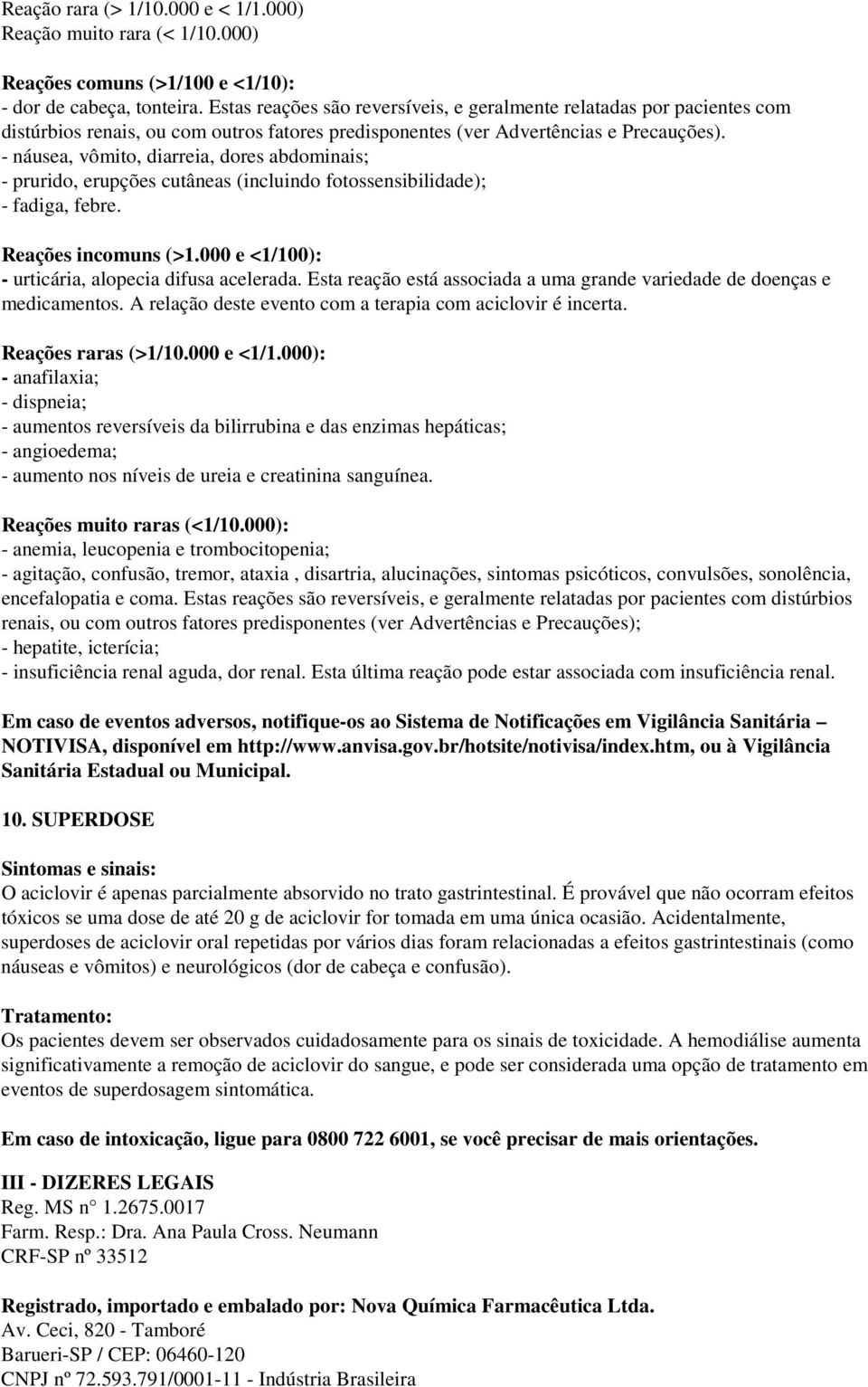 - náusea, vômito, diarreia, dores abdominais; - prurido, erupções cutâneas (incluindo fotossensibilidade); - fadiga, febre. Reações incomuns (>1.000 e <1/100): - urticária, alopecia difusa acelerada.