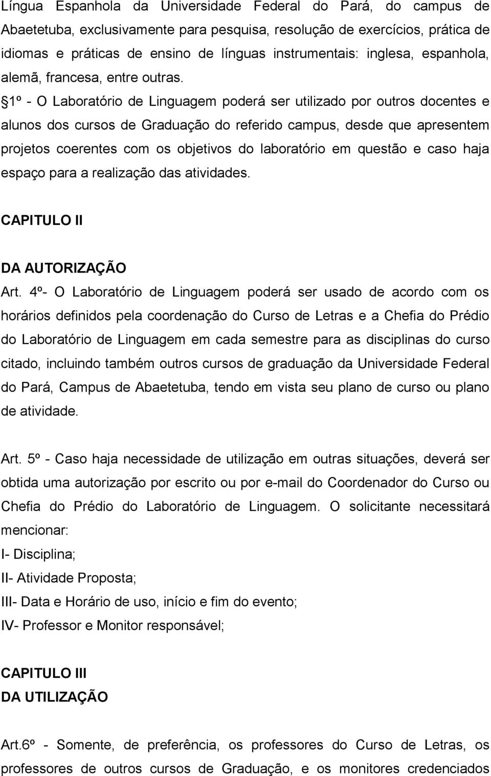 1º - O Laboratório de Linguagem poderá ser utilizado por outros docentes e alunos dos cursos de Graduação do referido campus, desde que apresentem projetos coerentes com os objetivos do laboratório