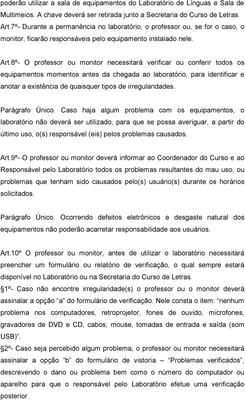 8º- O professor ou monitor necessitará verificar ou conferir todos os equipamentos momentos antes da chegada ao laboratório, para identificar e anotar a existência de quaisquer tipos de