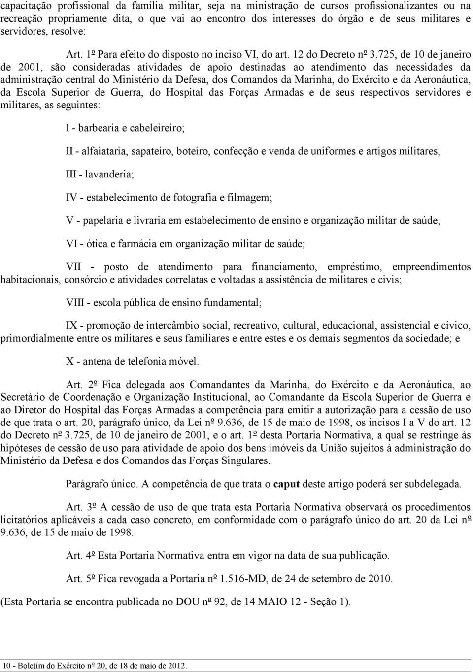 725, de 10 de janeiro de 2001, são consideradas atividades de apoio destinadas ao atendimento das necessidades da administração central do Ministério da Defesa, dos Comandos da Marinha, do Exército e