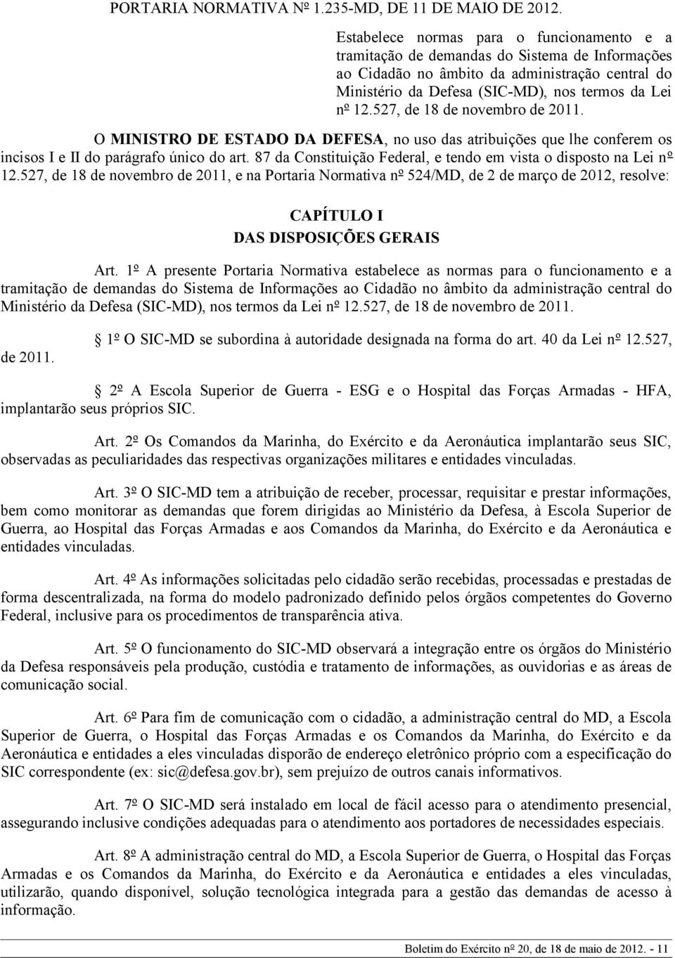 527, de 18 de novembro de 2011. O MINISTRO DE ESTADO DA DEFESA, no uso das atribuições que lhe conferem os incisos I e II do parágrafo único do art.