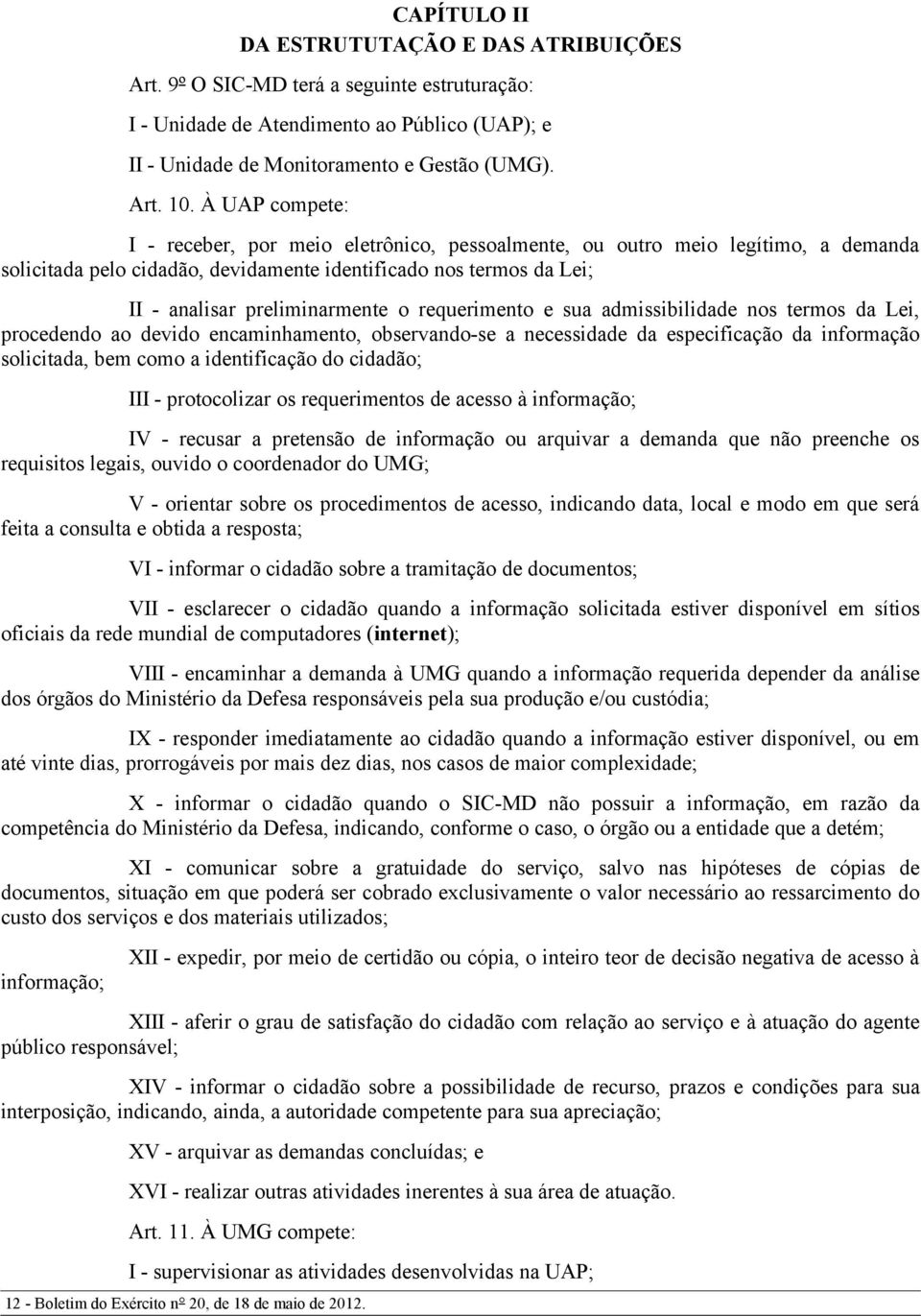 requerimento e sua admissibilidade nos termos da Lei, procedendo ao devido encaminhamento, observando-se a necessidade da especificação da informação solicitada, bem como a identificação do cidadão;