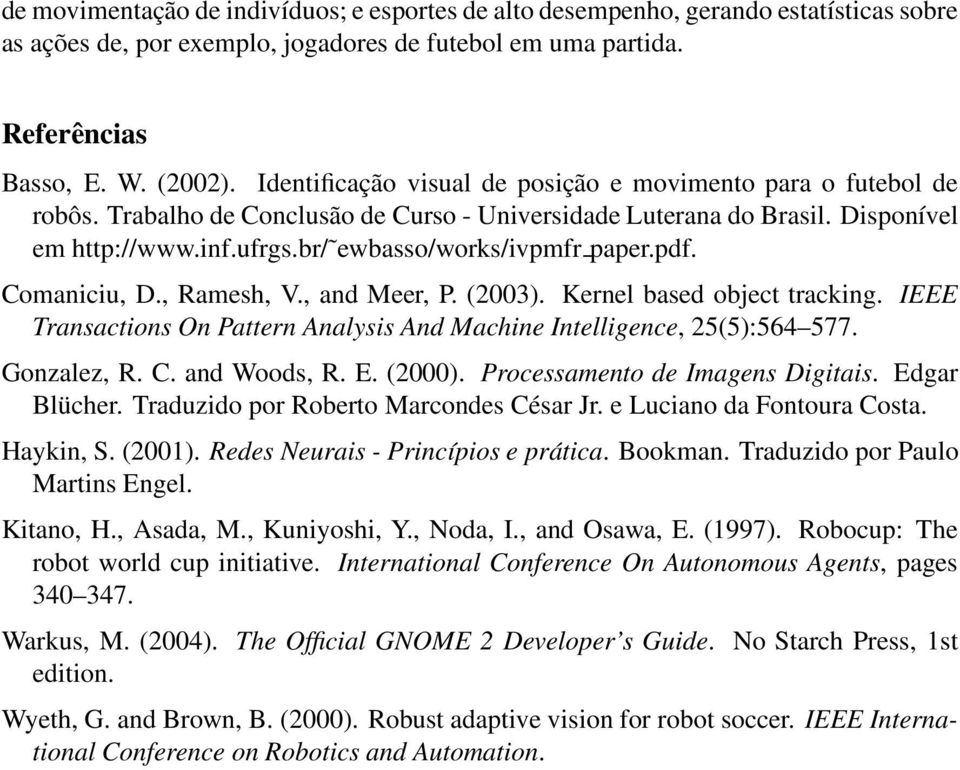 br/ ewbasso/works/ivpmfr paper.pdf. Comaniciu, D., Ramesh, V., and Meer, P. (2003). Kernel based object tracking. IEEE Transactions On Pattern Analysis And Machine Intelligence, 25(5):564 577.