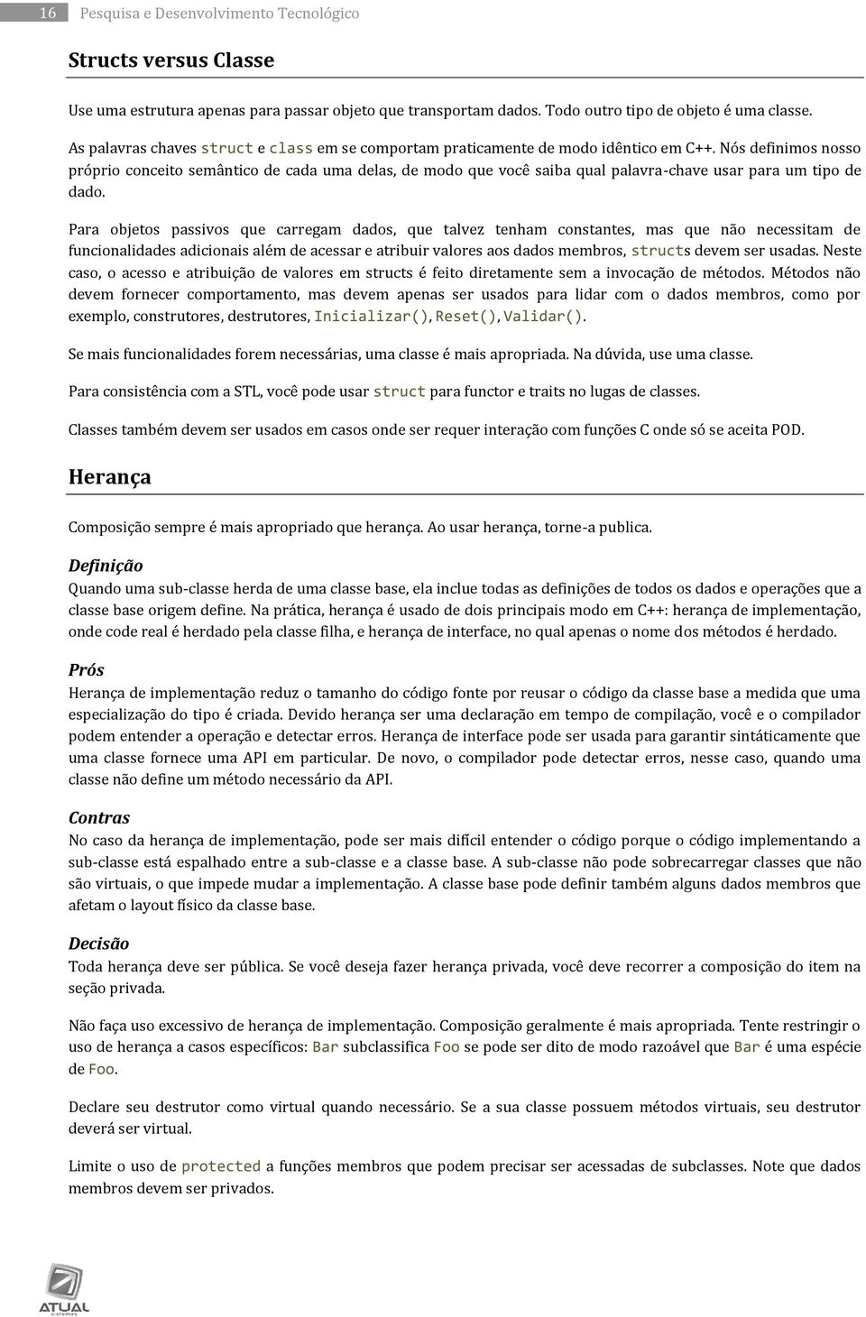 Nós definimos nosso próprio conceito semântico de cada uma delas, de modo que você saiba qual palavra-chave usar para um tipo de dado.