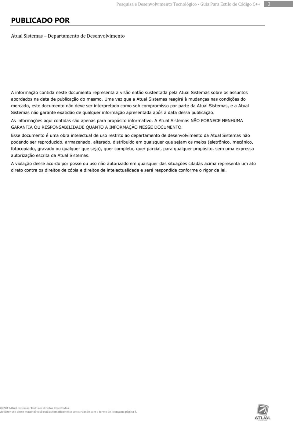 Uma vez que a Atual Sistemas reagirá à mudanças nas condições do mercado, este documento não deve ser interpretado como sob compromisso por parte da Atual Sistemas, e a Atual Sistemas não garante