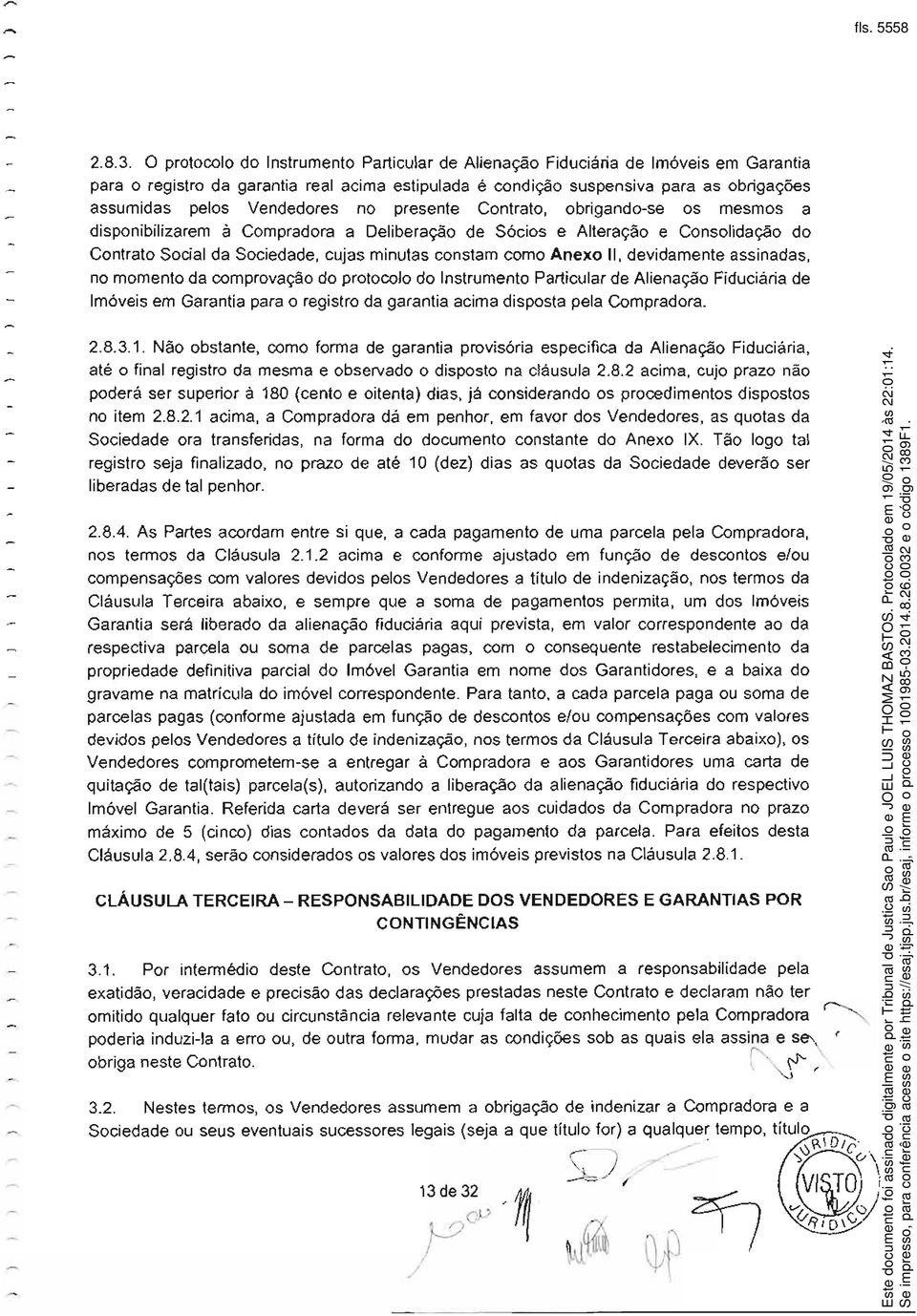 Vendedores no presente Contrato, obrigando-se os mesmos a disponibilizarem à Compradora a Deliberação de Sócios e Alteração e Consolidação do Contrato Social da Sociedade, cujas minutas constam como